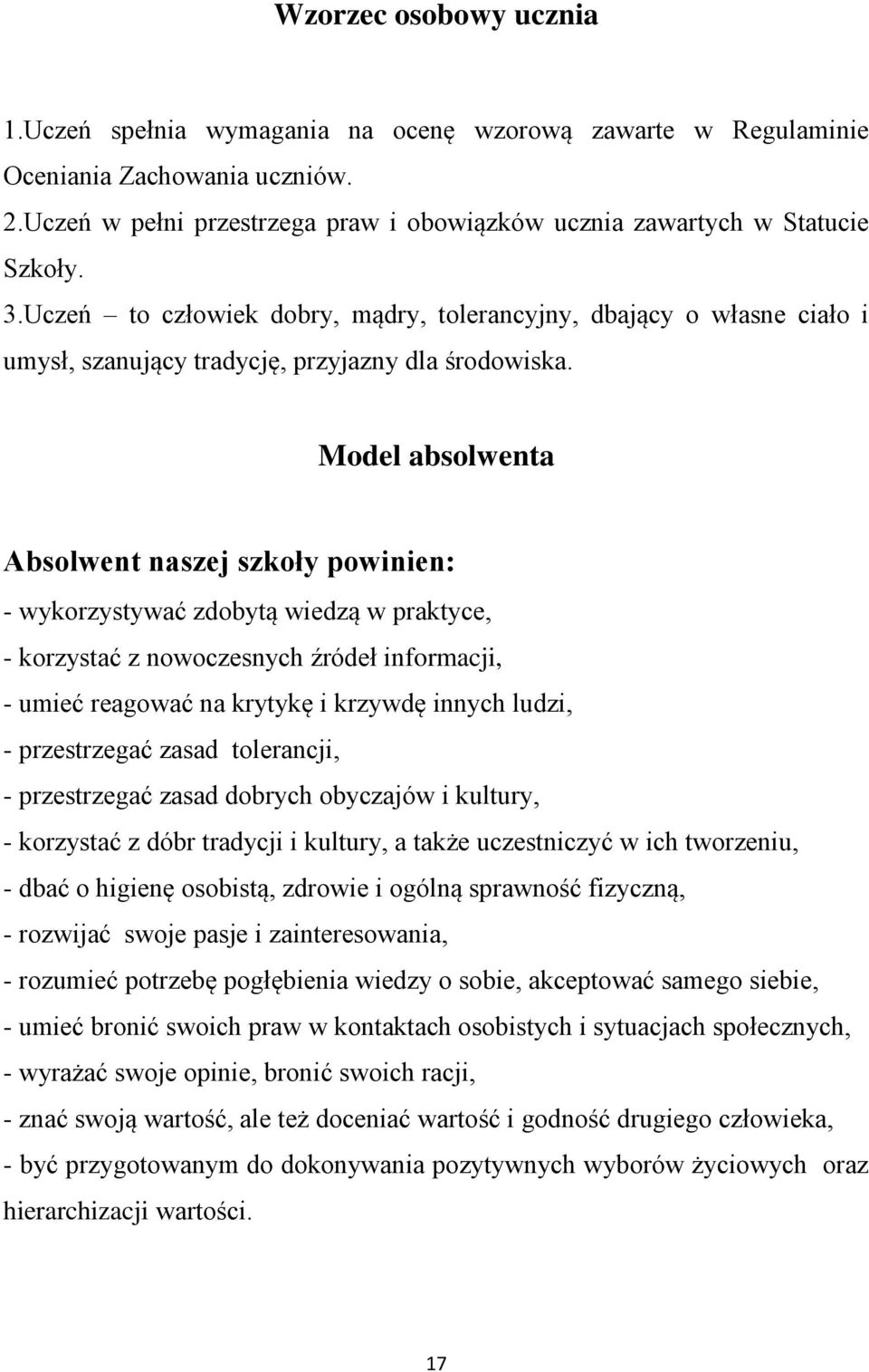 Model absolwenta Absolwent naszej szkoły powinien: - wykorzystywać zdobytą wiedzą w praktyce, - korzystać z nowoczesnych źródeł informacji, - umieć reagować na krytykę i krzywdę innych ludzi, -