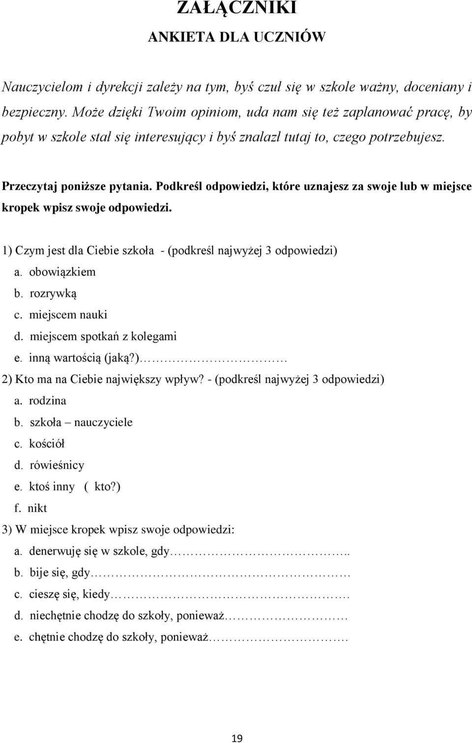 Podkreśl odpowiedzi, które uznajesz za swoje lub w miejsce kropek wpisz swoje odpowiedzi. 1) Czym jest dla Ciebie szkoła - (podkreśl najwyżej 3 odpowiedzi) a. obowiązkiem b. rozrywką c.
