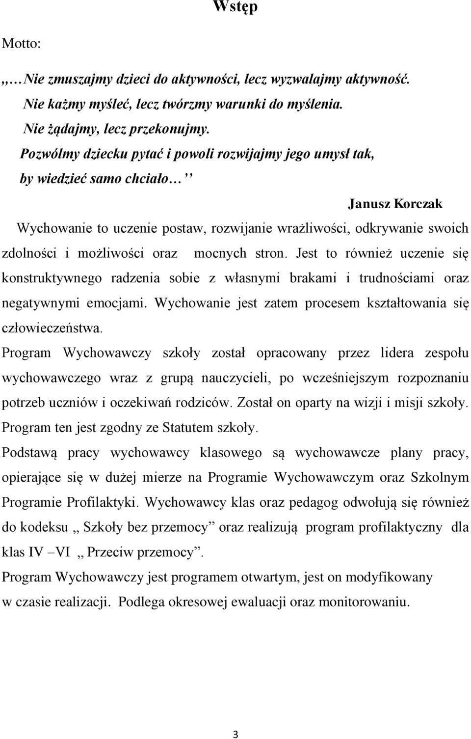 mocnych stron. Jest to również uczenie się konstruktywnego radzenia sobie z własnymi brakami i trudnościami oraz negatywnymi emocjami. Wychowanie jest zatem procesem kształtowania się człowieczeństwa.