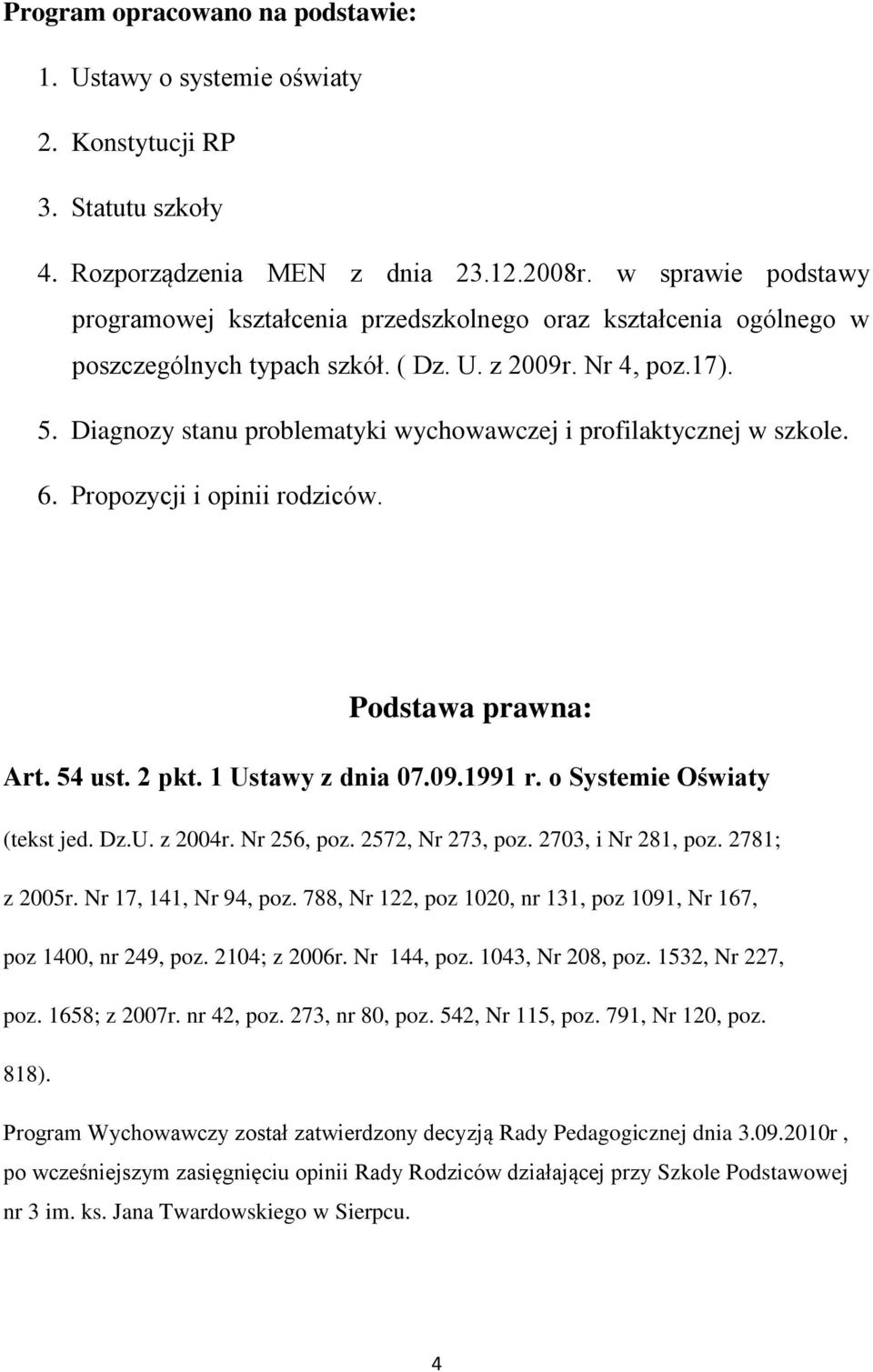 Diagnozy stanu problematyki wychowawczej i profilaktycznej w szkole. 6. Propozycji i opinii rodziców. Podstawa prawna: Art. 54 ust. 2 pkt. 1 Ustawy z dnia 07.09.1991 r. o Systemie Oświaty (tekst jed.