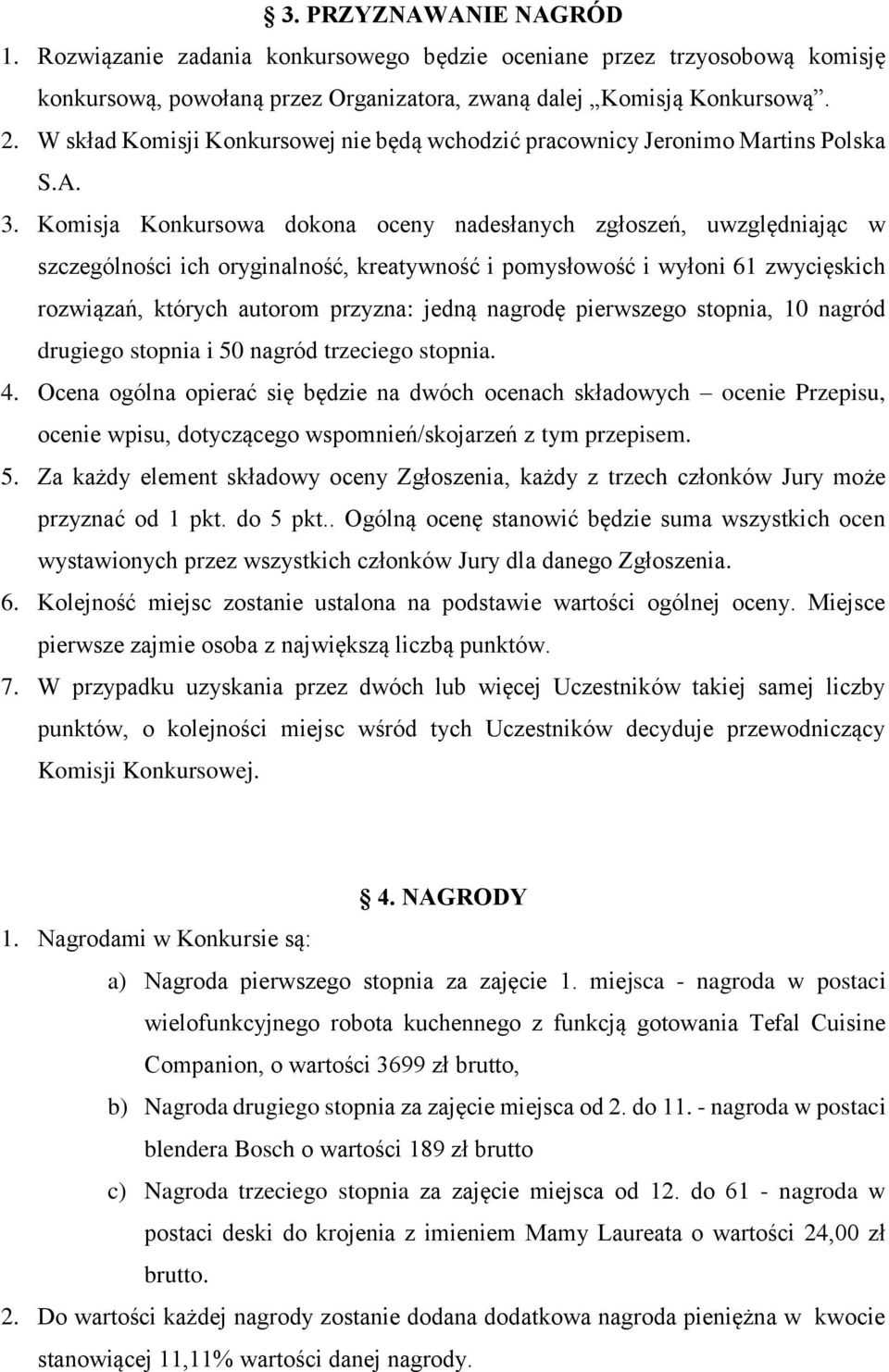 Komisja Konkursowa dokona oceny nadesłanych zgłoszeń, uwzględniając w szczególności ich oryginalność, kreatywność i pomysłowość i wyłoni 61 zwycięskich rozwiązań, których autorom przyzna: jedną