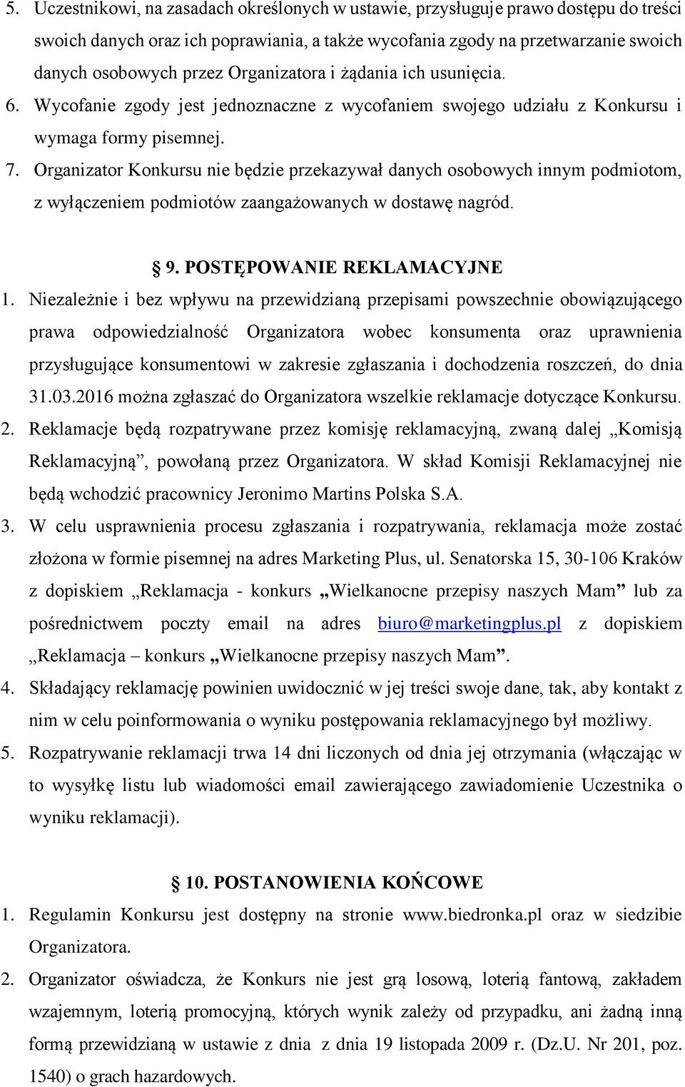 Organizator Konkursu nie będzie przekazywał danych osobowych innym podmiotom, z wyłączeniem podmiotów zaangażowanych w dostawę nagród. 9. POSTĘPOWANIE REKLAMACYJNE 1.