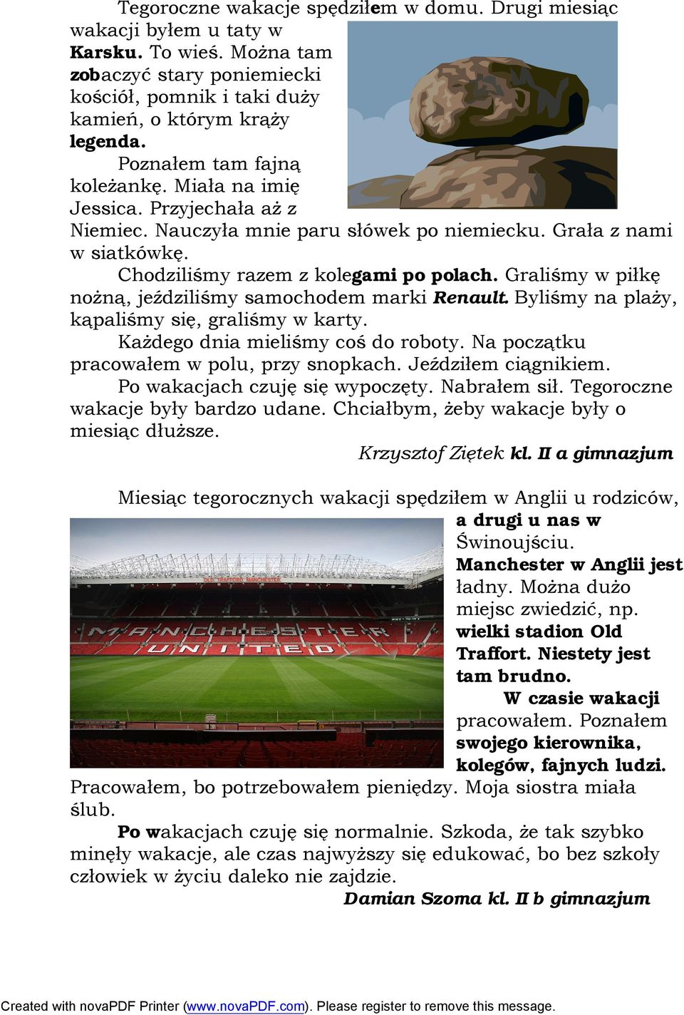 Graliśmy w piłkę nożną, jeździliśmy samochodem marki Renault. Byliśmy na plaży, kąpaliśmy się, graliśmy w karty. Każdego dnia mieliśmy coś do roboty. Na początku pracowałem w polu, przy snopkach.