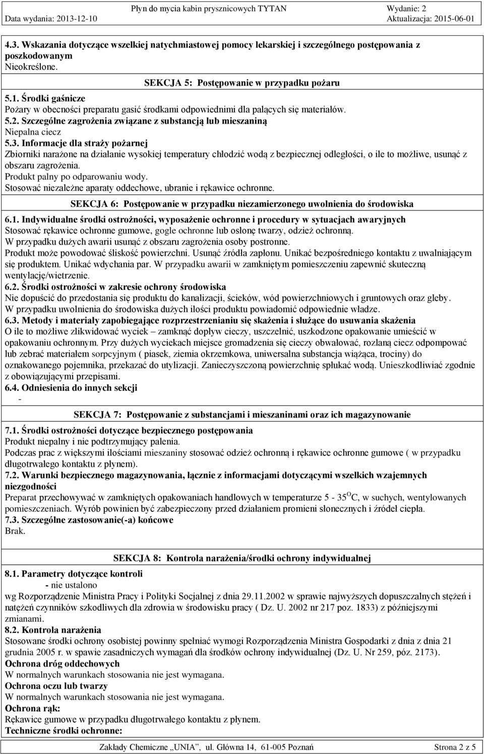 Informacje dla straży pożarnej Zbiorniki narażone na działanie wysokiej temperatury chłodzić wodą z bezpiecznej odległości, o ile to możliwe, usunąć z obszaru zagrożenia.