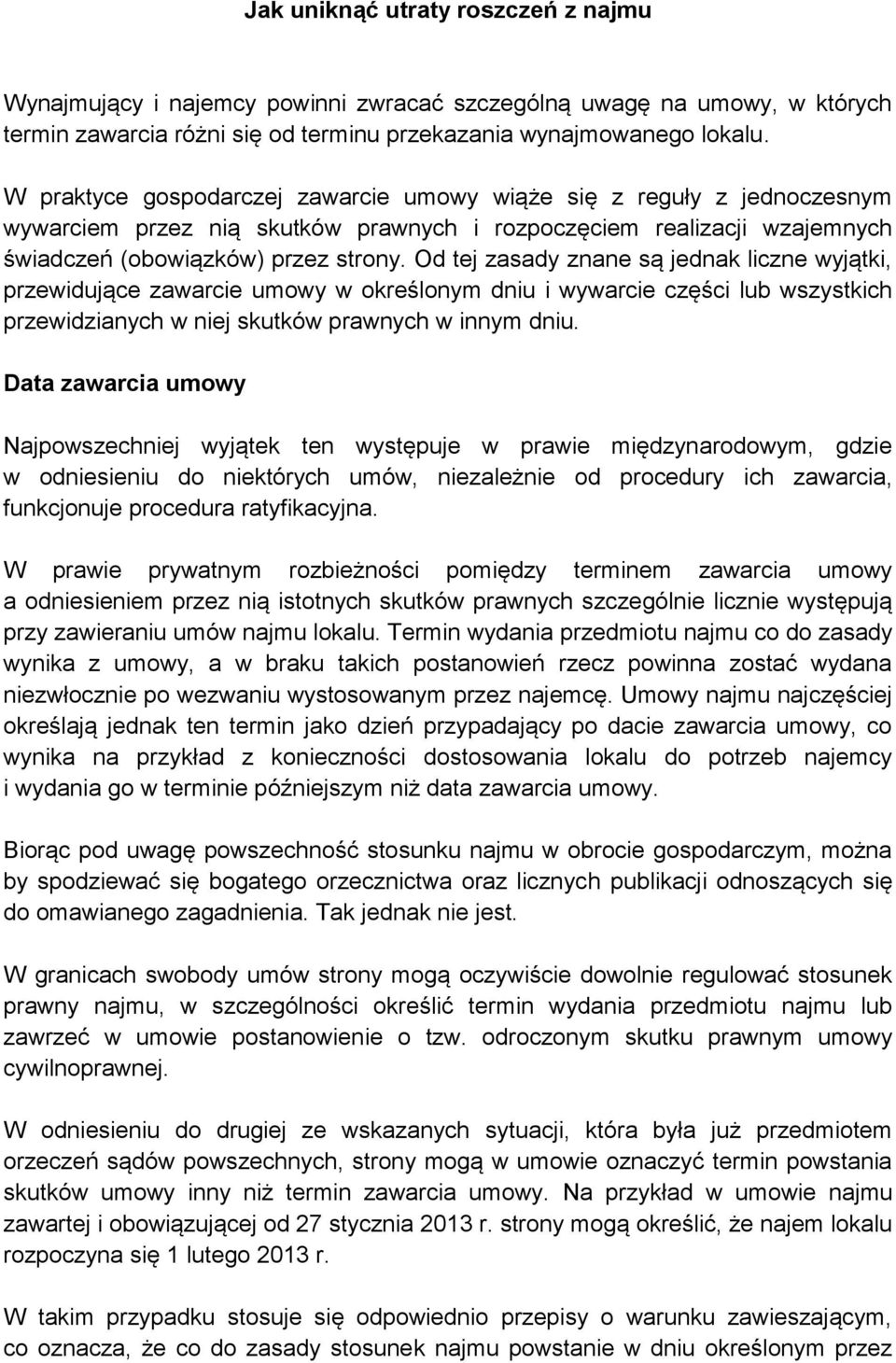 Od tej zasady znane są jednak liczne wyjątki, przewidujące zawarcie umowy w określonym dniu i wywarcie części lub wszystkich przewidzianych w niej skutków prawnych w innym dniu.