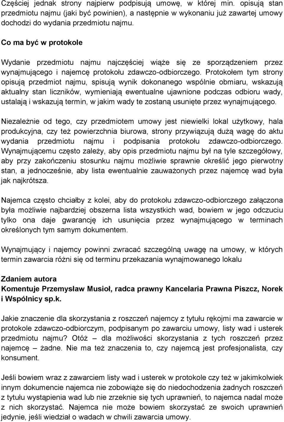 Protokołem tym strony opisują przedmiot najmu, spisują wynik dokonanego wspólnie obmiaru, wskazują aktualny stan liczników, wymieniają ewentualne ujawnione podczas odbioru wady, ustalają i wskazują