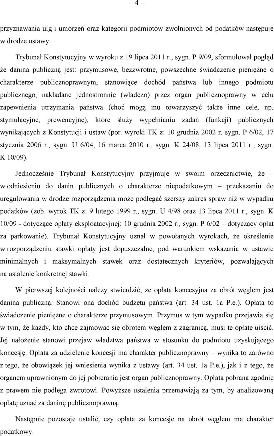 publicznego, nakładane jednostronnie (władczo) przez organ publicznoprawny w celu zapewnienia utrzymania państwa (choć mogą mu towarzyszyć także inne cele, np.