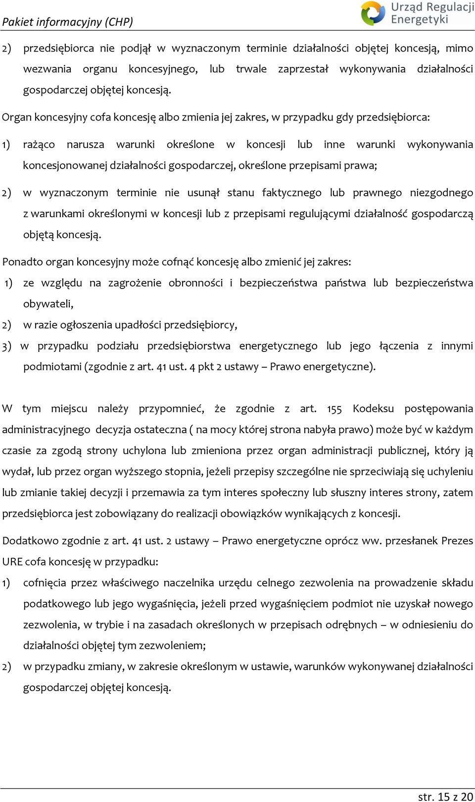 gospodarczej, określone przepisami prawa; 2) w wyznaczonym terminie nie usunął stanu faktycznego lub prawnego niezgodnego z warunkami określonymi w koncesji lub z przepisami regulującymi działalność