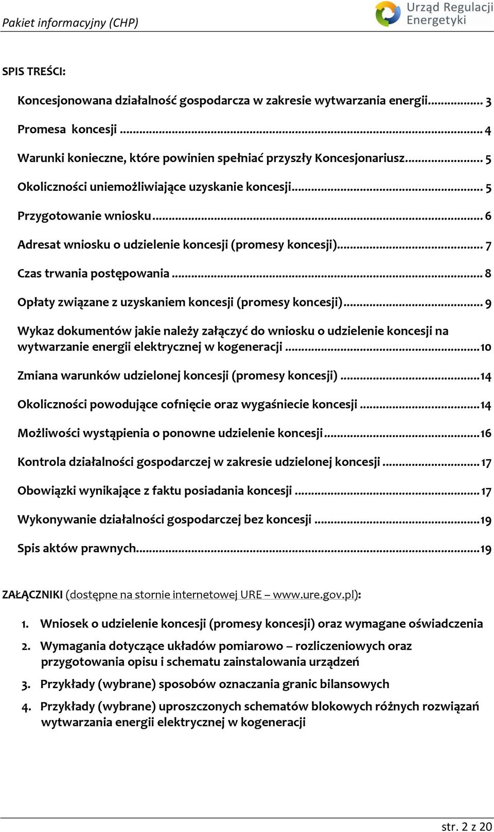 ..8 Opłaty związane z uzyskaniem koncesji (promesy koncesji)... 9 Wykaz dokumentów jakie należy załączyć do wniosku o udzielenie koncesji na wytwarzanie energii elektrycznej w kogeneracji.