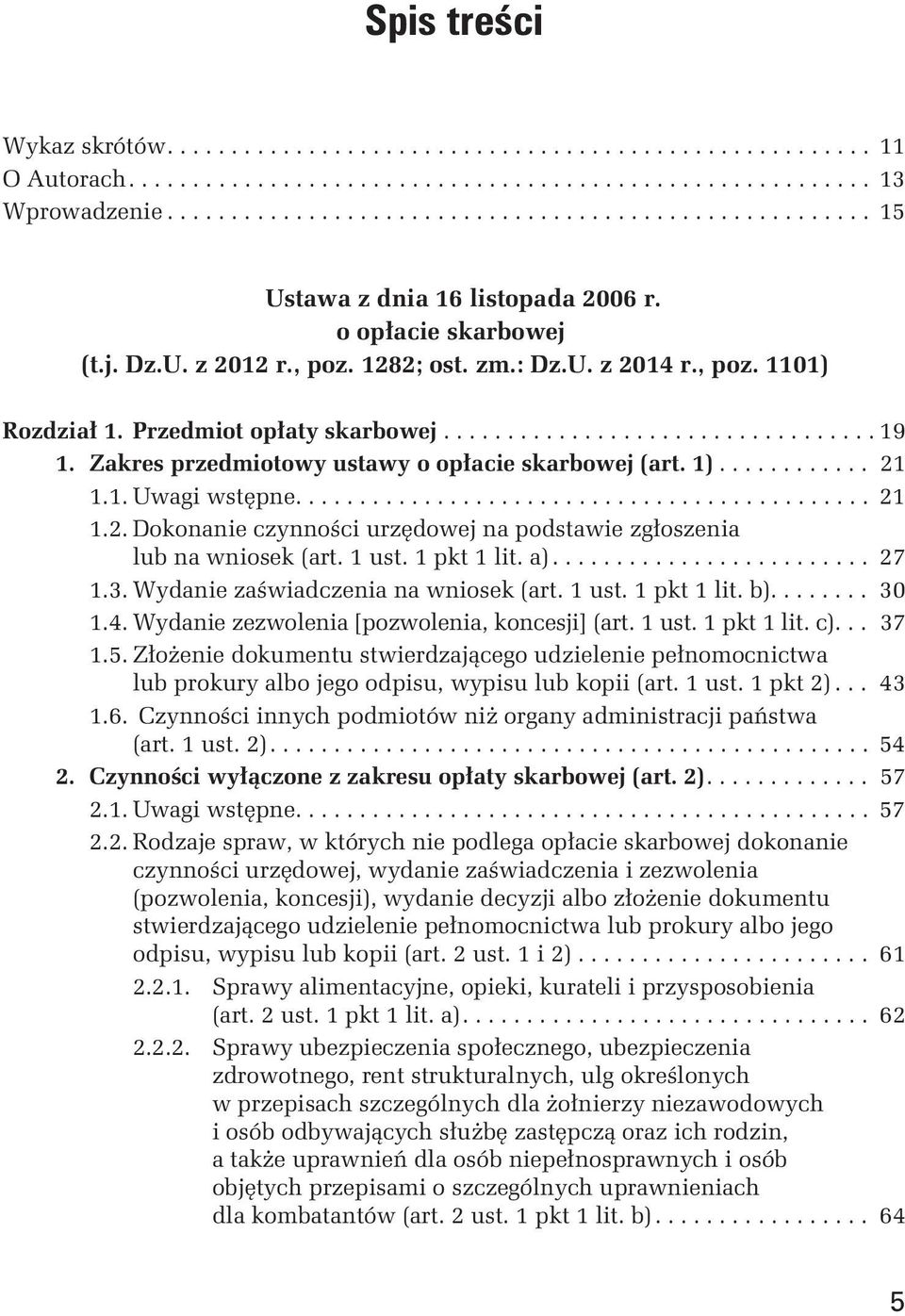 Zakres przedmiotowy ustawy o opłacie skarbowej (art. 1)............ 21 1.1. Uwagi wstępne............................................. 21 1.2. Dokonanie czynności urzędowej na podstawie zgłoszenia lub na wniosek (art.