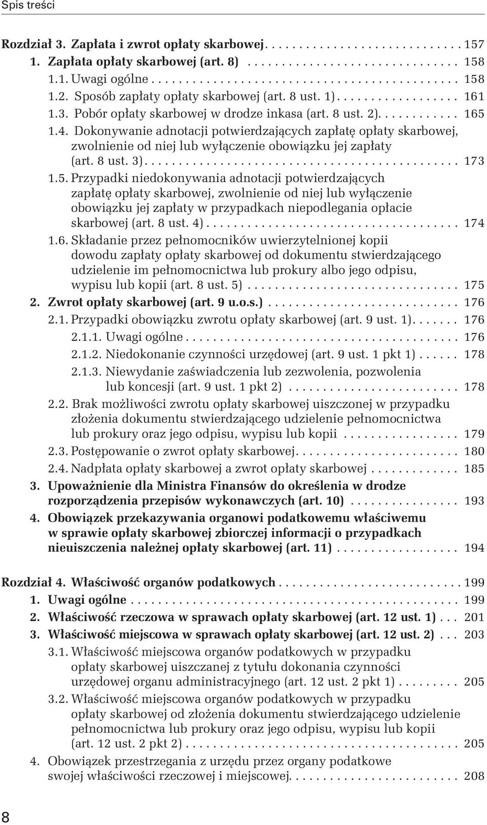 Dokonywanie adnotacji potwierdzających zapłatę opłaty skarbowej, zwolnienie od niej lub wyłączenie obowiązku jej zapłaty (art. 8 ust. 3).............................................. 173 1.5.