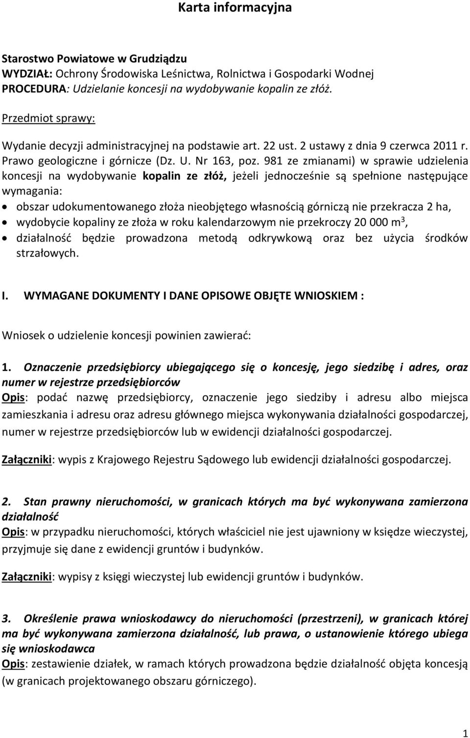 981 ze zmianami) w sprawie udzielenia koncesji na wydobywanie kopalin ze złóż, jeżeli jednocześnie są spełnione następujące wymagania: obszar udokumentowanego złoża nieobjętego własnością górniczą