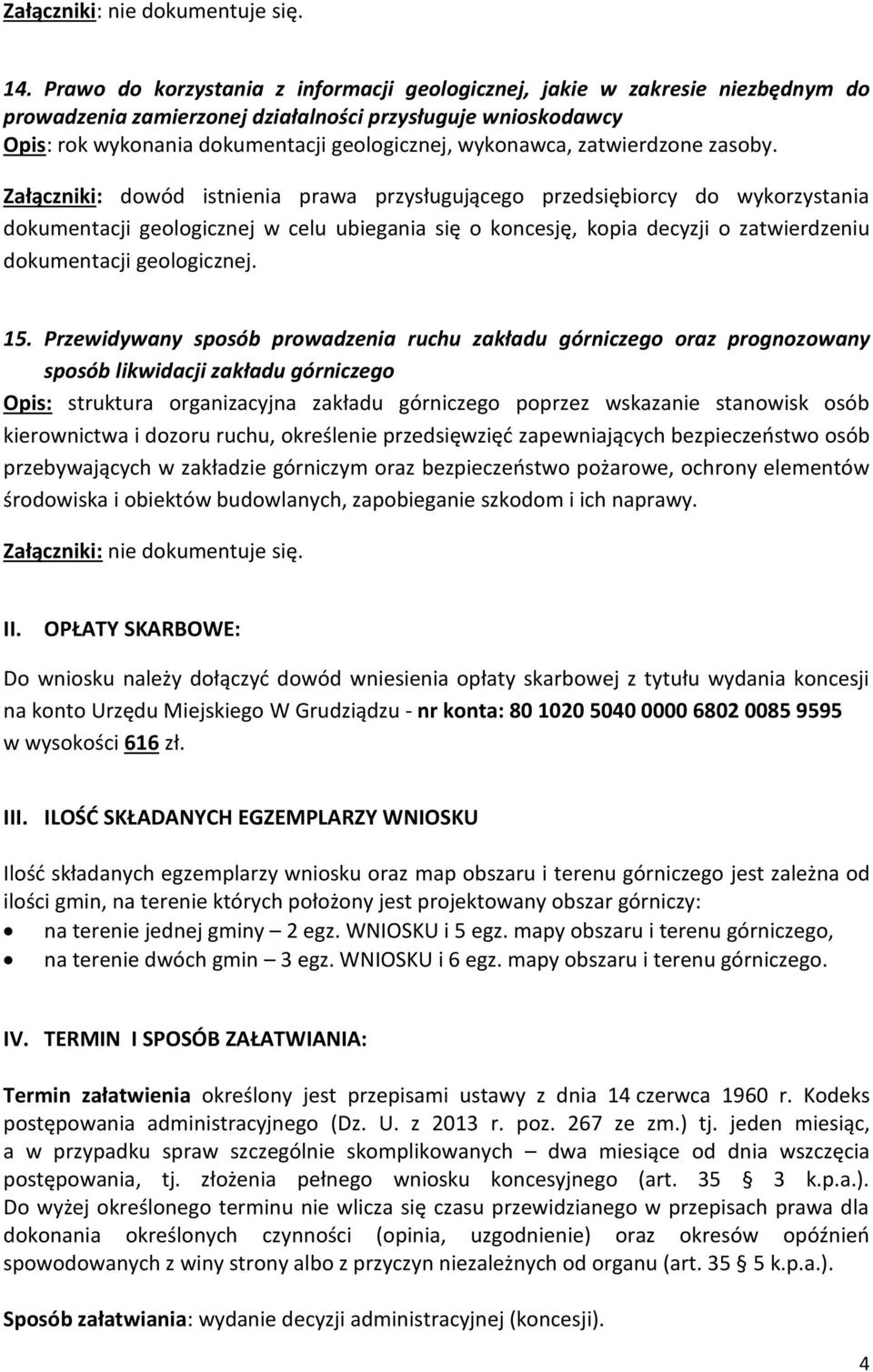 Załączniki: dowód istnienia prawa przysługującego przedsiębiorcy do wykorzystania dokumentacji geologicznej w celu ubiegania się o koncesję, kopia decyzji o zatwierdzeniu dokumentacji geologicznej.