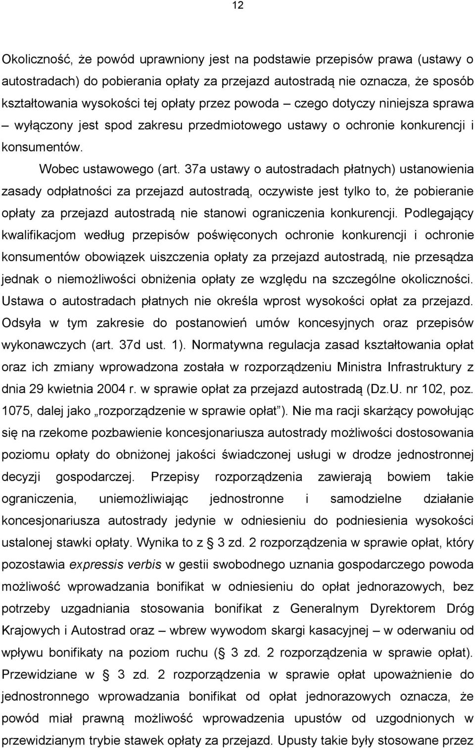 37a ustawy o autostradach płatnych) ustanowienia zasady odpłatności za przejazd autostradą, oczywiste jest tylko to, że pobieranie opłaty za przejazd autostradą nie stanowi ograniczenia konkurencji.