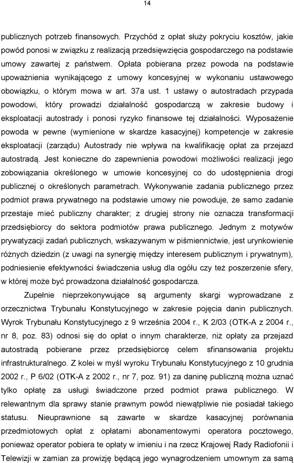 1 ustawy o autostradach przypada powodowi, który prowadzi działalność gospodarczą w zakresie budowy i eksploatacji autostrady i ponosi ryzyko finansowe tej działalności.