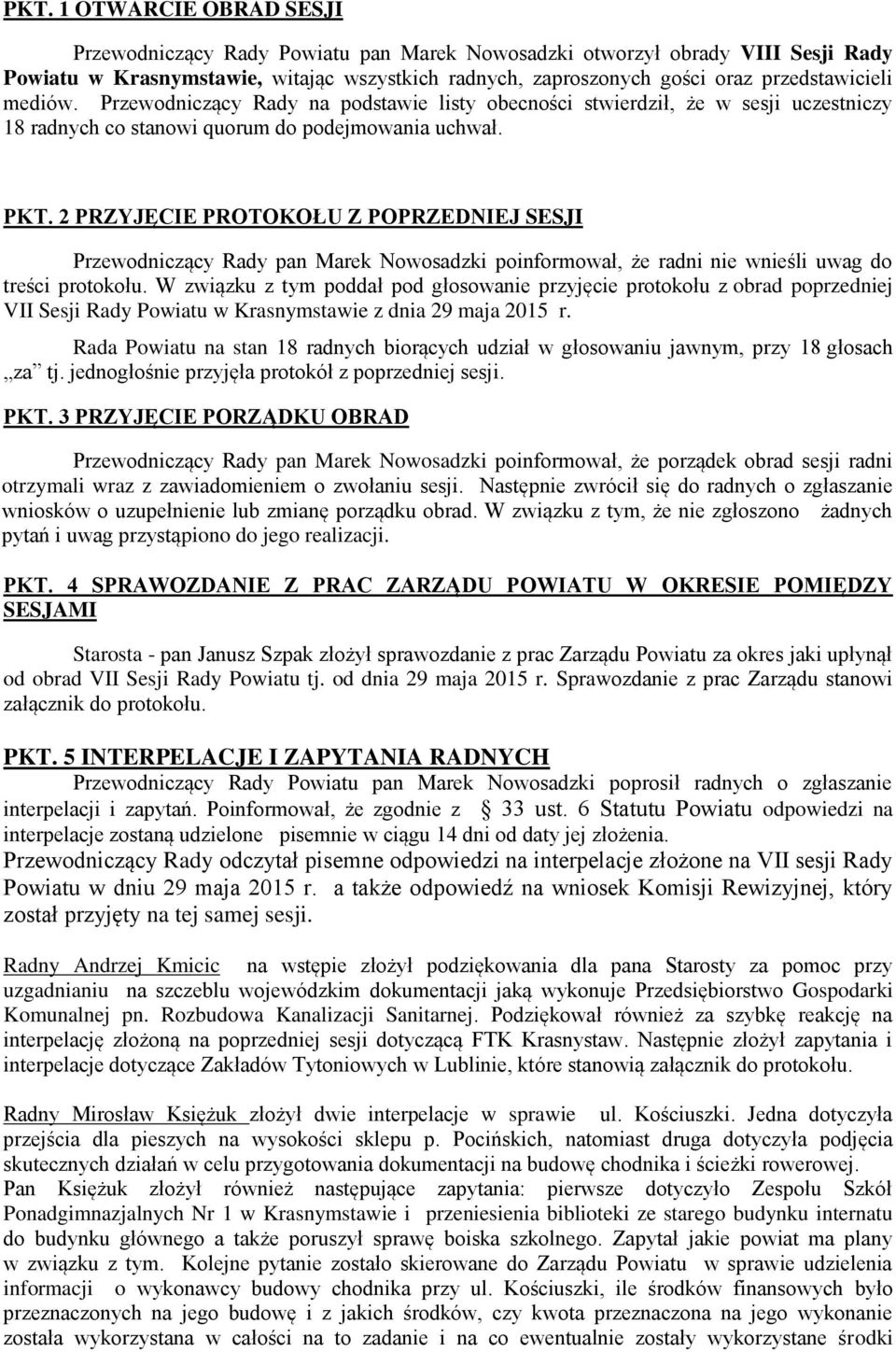 2 PRZYJĘCIE PROTOKOŁU Z POPRZEDNIEJ SESJI Przewodniczący Rady pan Marek Nowosadzki poinformował, że radni nie wnieśli uwag do treści protokołu.