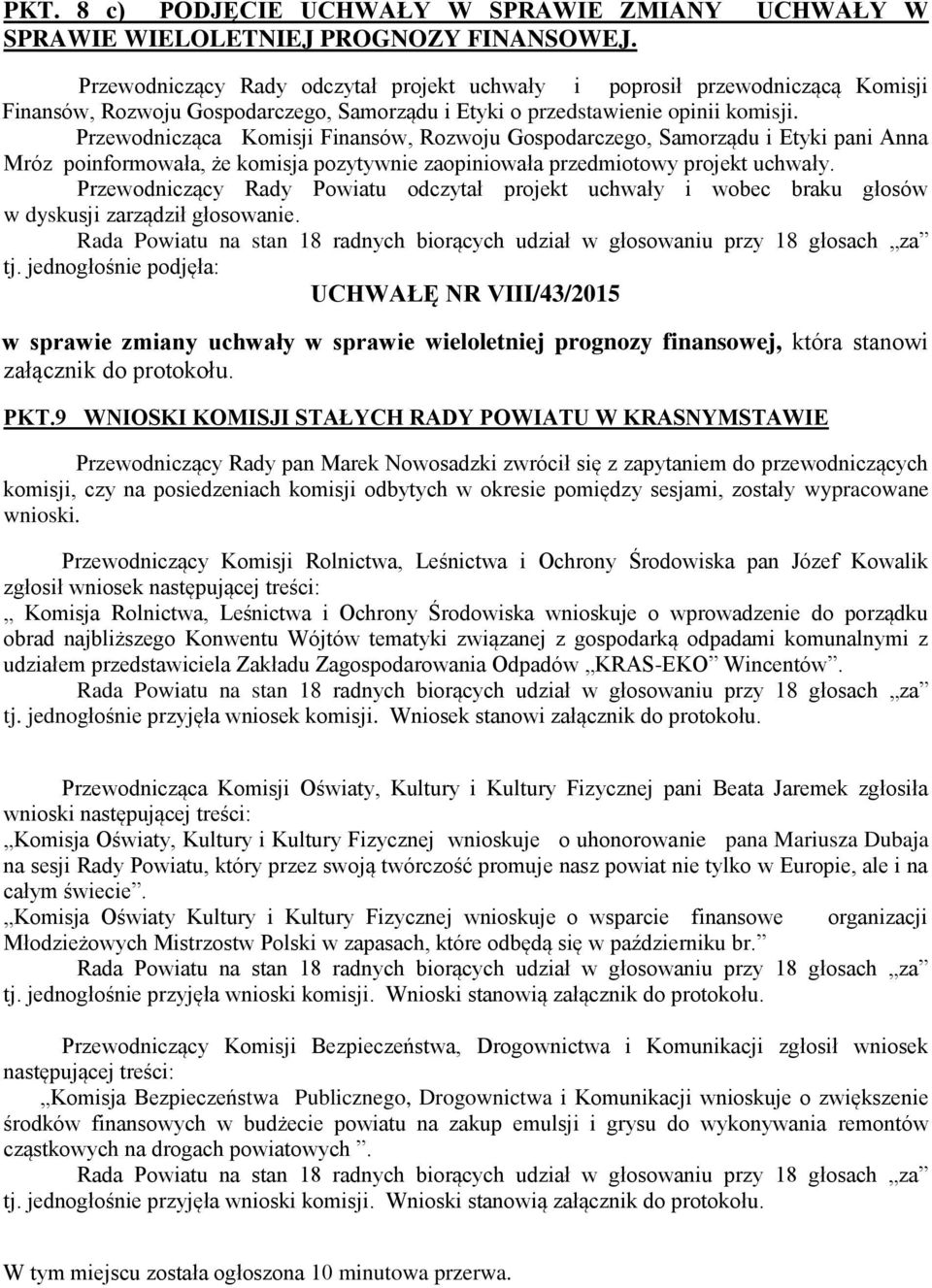 Przewodnicząca Komisji Finansów, Rozwoju Gospodarczego, Samorządu i Etyki pani Anna Mróz poinformowała, że komisja pozytywnie zaopiniowała przedmiotowy projekt uchwały.