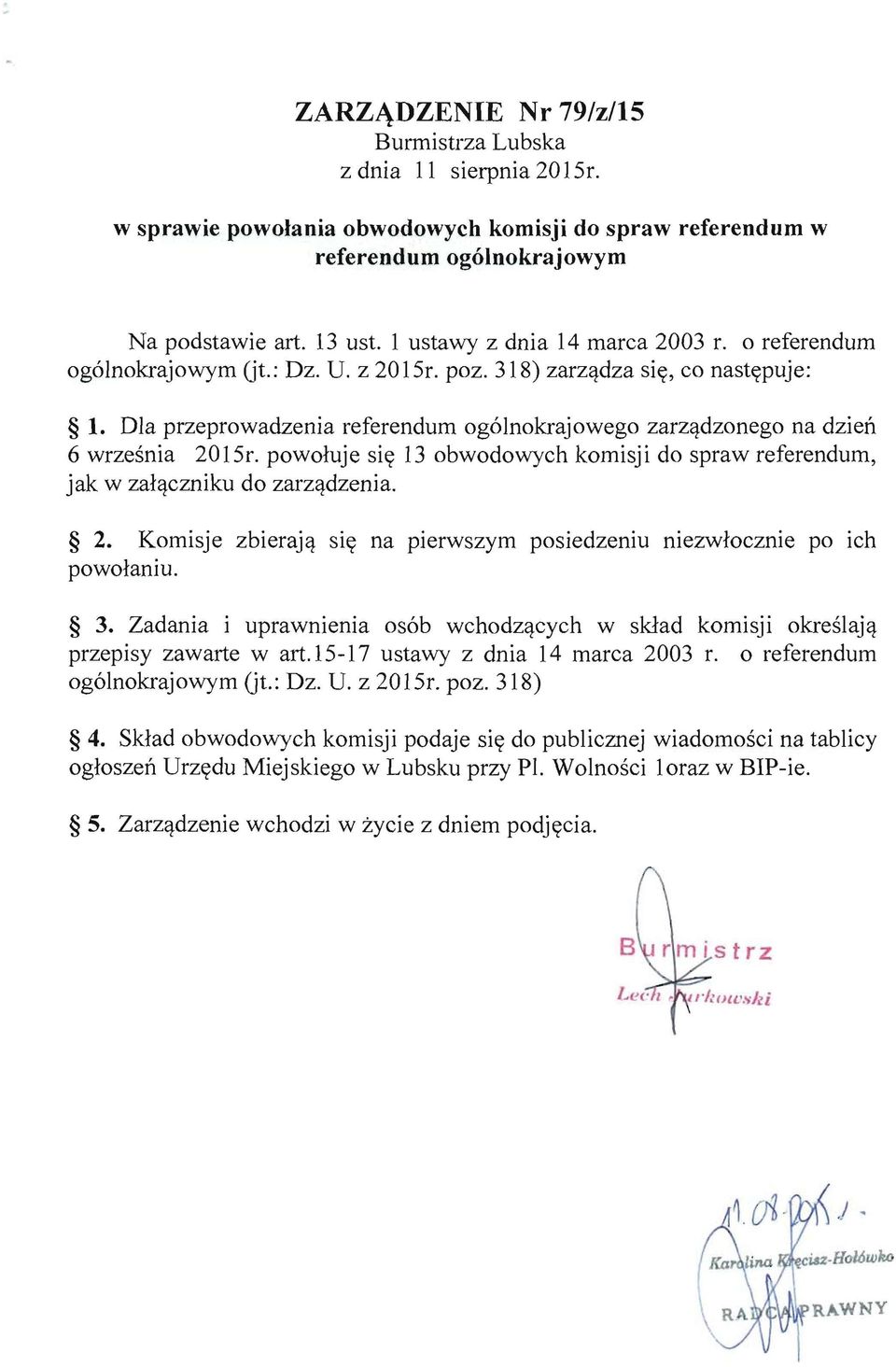 Dla przeprowadzenia referendum ogólnokrajowego zarządzonego na dzień 6 września 2015r. powołuje się 13 obwodowych komisji do spraw referendum, jak w załączniku do zarządzenia. 2. Komisje zbierają się na pierwszym posiedzeniu niezwłocznie po ich powołaniu.