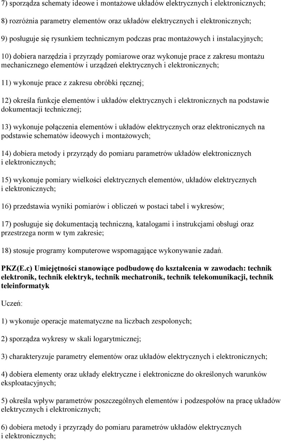 wykonuje prace z zakresu obróbki ręcznej; 12) określa funkcje elementów i układów elektrycznych i elektronicznych na podstawie dokumentacji technicznej; 13) wykonuje połączenia elementów i układów