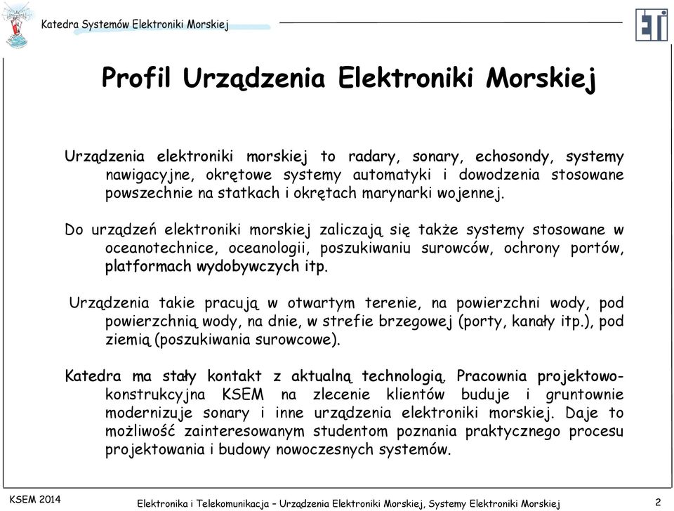 Urządzenia takie pracują w otwartym terenie, na powierzchni wody, pod powierzchnią wody, na dnie, w strefie brzegowej (porty, kanały itp.), pod ziemią (poszukiwania surowcowe).