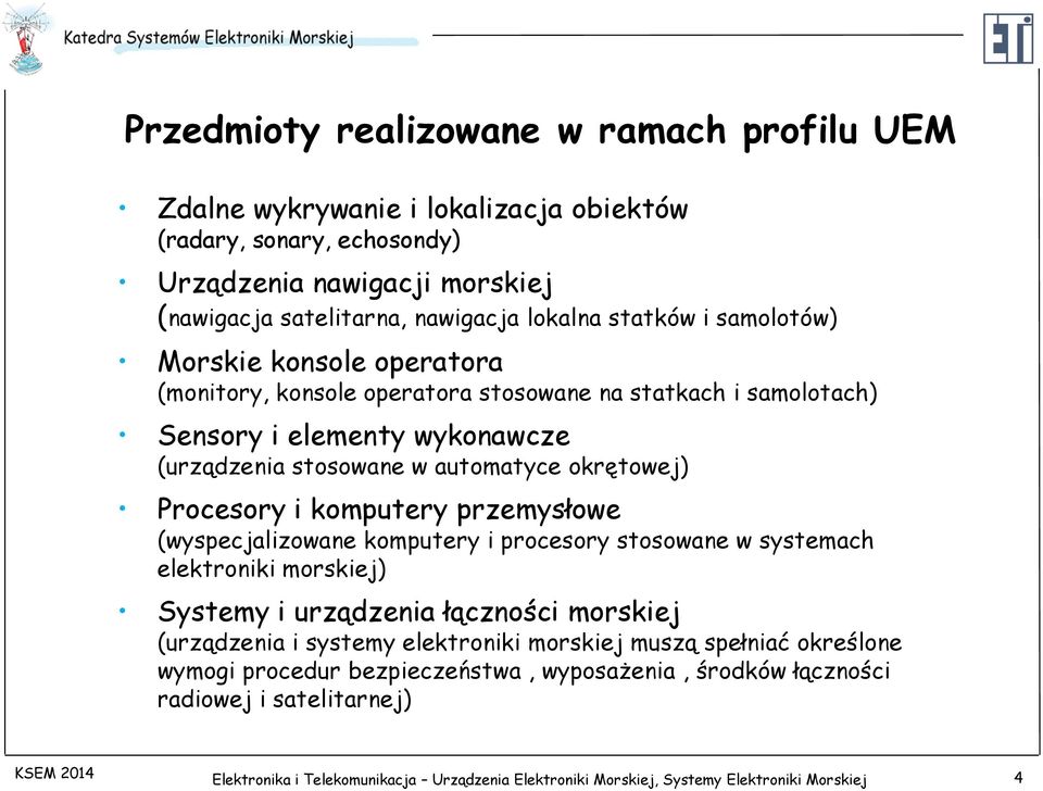 komputery przemysłowe (wyspecjalizowane komputery i procesory stosowane w systemach elektroniki morskiej) Systemy i urządzenia łączności morskiej (urządzenia i systemy elektroniki morskiej muszą