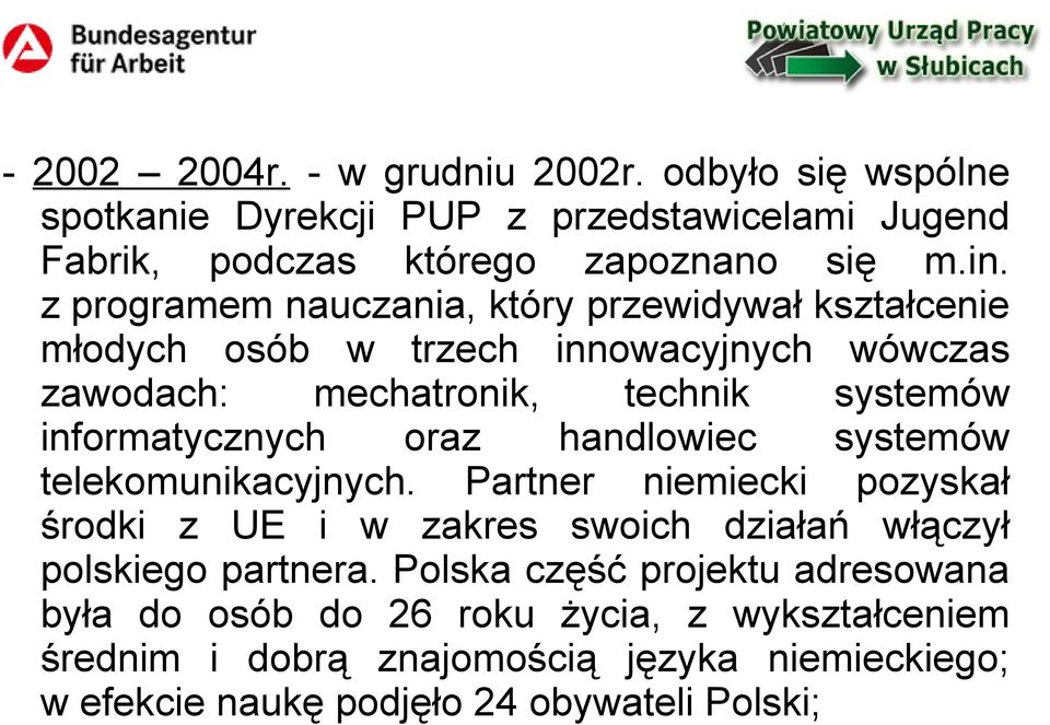 oraz handlowiec systemów telekomunikacyjnych. Partner niemiecki pozyskał środki z UE i w zakres swoich działań włączył polskiego partnera.