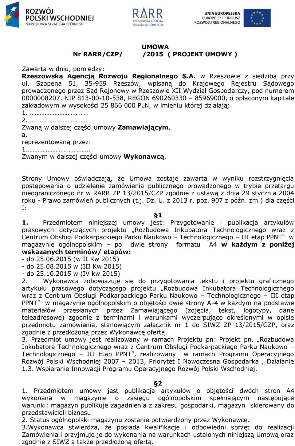 85969000, o opłaconym kapitale zakładowym w wysokości 25 866 000 PLN, w imieniu której działają: 1... 2. Zwaną w dalszej części umowy Zamawiającym, a, reprezentowaną przez: 1.
