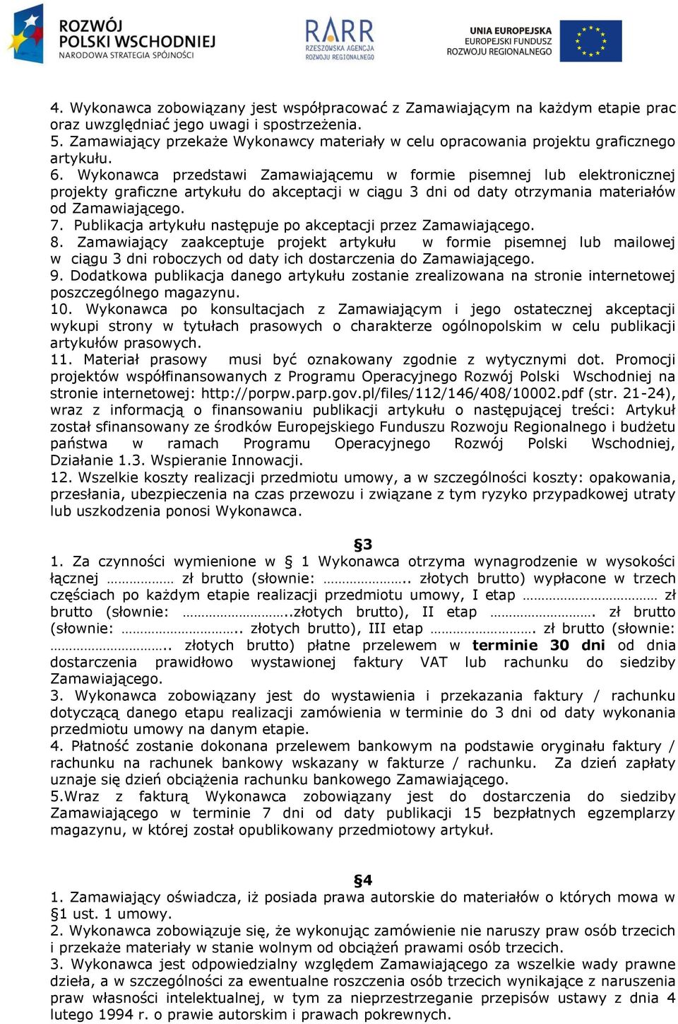 Wykonawca przedstawi Zamawiającemu w formie pisemnej lub elektronicznej projekty graficzne artykułu do akceptacji w ciągu 3 dni od daty otrzymania materiałów od Zamawiającego. 7.