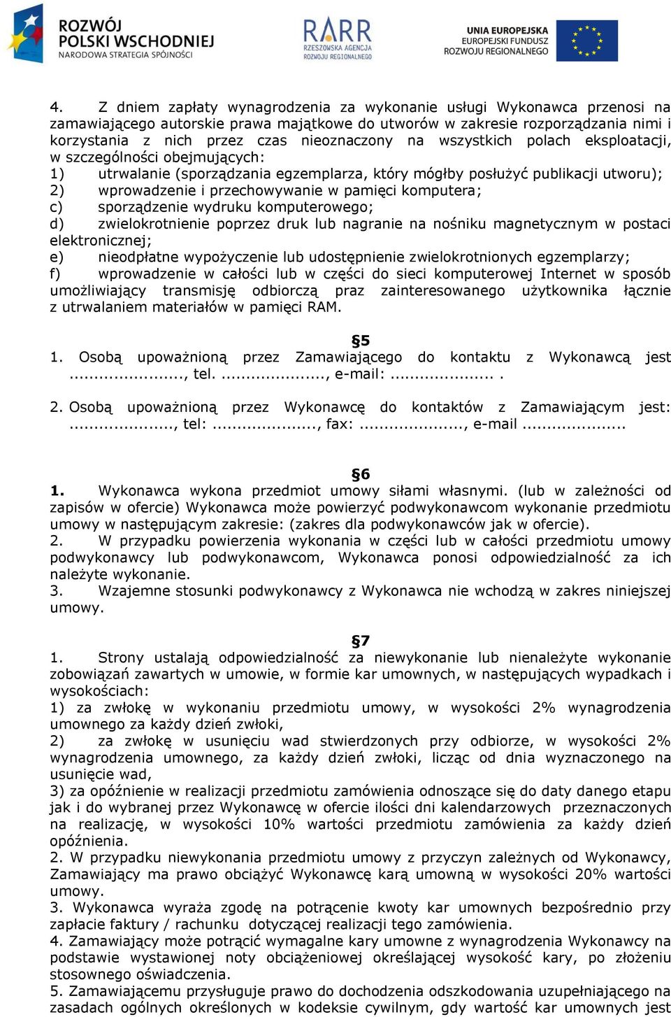 pamięci komputera; c) sporządzenie wydruku komputerowego; d) zwielokrotnienie poprzez druk lub nagranie na nośniku magnetycznym w postaci elektronicznej; e) nieodpłatne wypożyczenie lub udostępnienie
