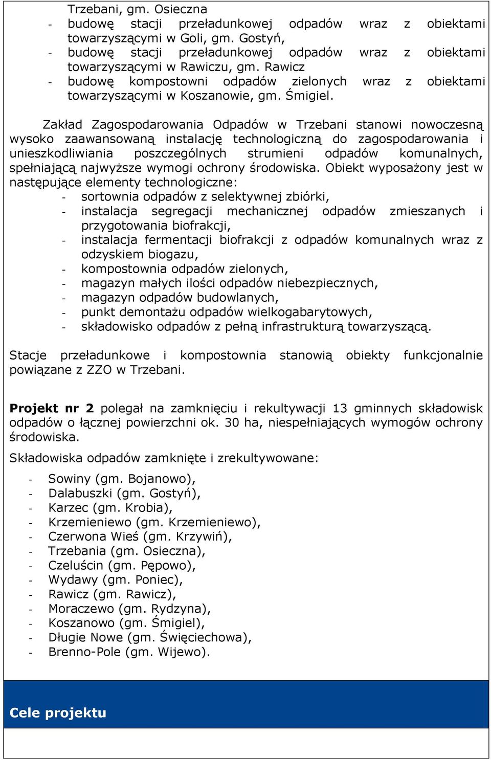 Zakład Zagospodarowania Odpadów w Trzebani stanowi nowoczesną wysoko zaawansowaną instalację technologiczną do zagospodarowania i unieszkodliwiania poszczególnych strumieni odpadów komunalnych,