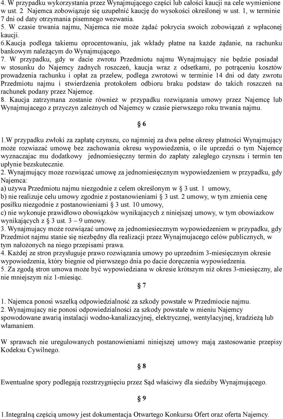 Kaucja podlega takiemu oprocentowaniu, jak wkłady płatne na każde żądanie, na rachunku bankowym należącym do Wynajmującego. 7.