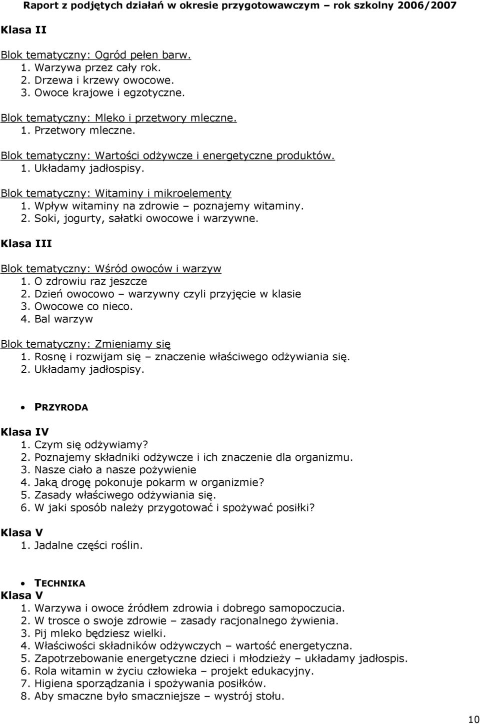 Soki, jogurty, sałatki owocowe i warzywne. Klasa III Blok tematyczny: Wśród owoców i warzyw 1. O zdrowiu raz jeszcze 2. Dzień owocowo warzywny czyli przyjęcie w klasie 3. Owocowe co nieco. 4.