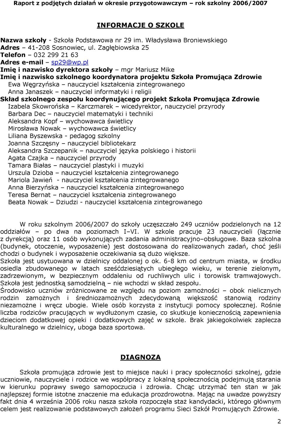 nauczyciel informatyki i religii Skład szkolnego zespołu koordynującego projekt Szkoła Promująca Zdrowie Izabela Skowrońska Karczmarek wicedyrektor, nauczyciel przyrody Barbara Dec nauczyciel