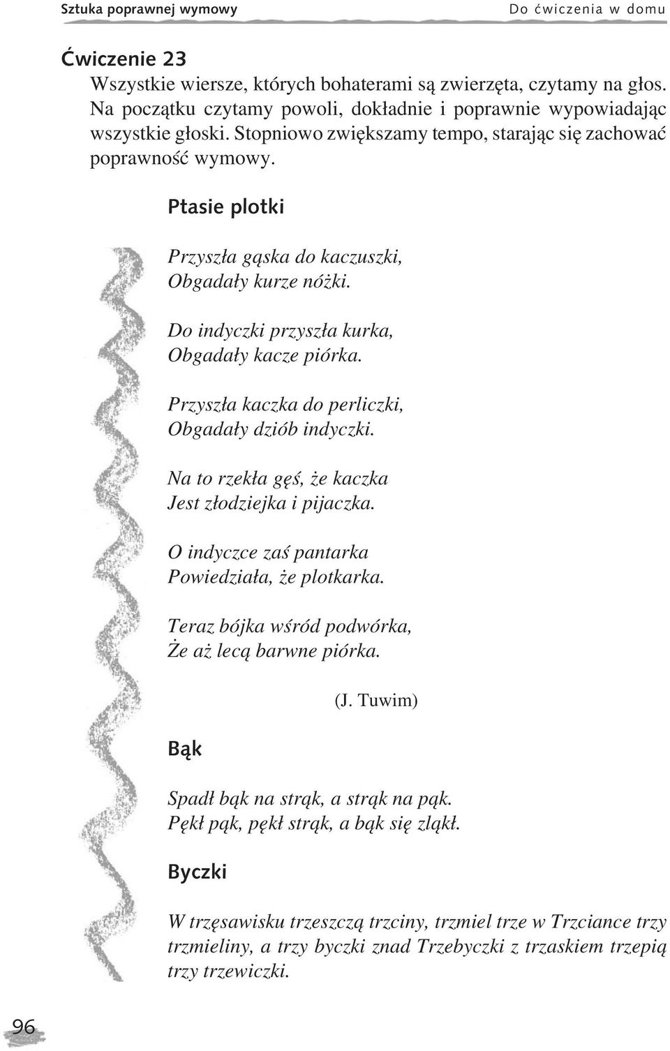 Ptasie plotki Przysz³a g¹ska do kaczuszki, Obgada³y kurze nó ki. Do indyczki przysz³a kurka, Obgada³y kacze piórka. Przysz³a kaczka do perliczki, Obgada³y dziób indyczki.