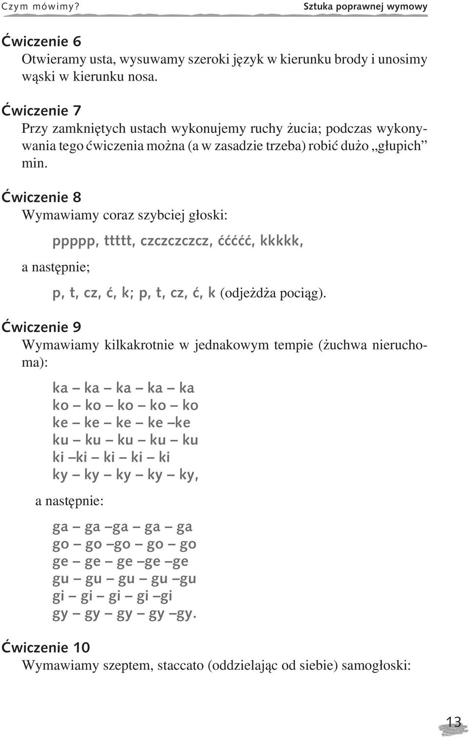 Ćwiczenie 8 Wymawiamy coraz szybciej g³oski: ppppp, ttttt, czczczczcz, ććććć, kkkkk, a nastêpnie; p, t, cz, ć, k; p, t, cz, ć, k (odje d a poci¹g).