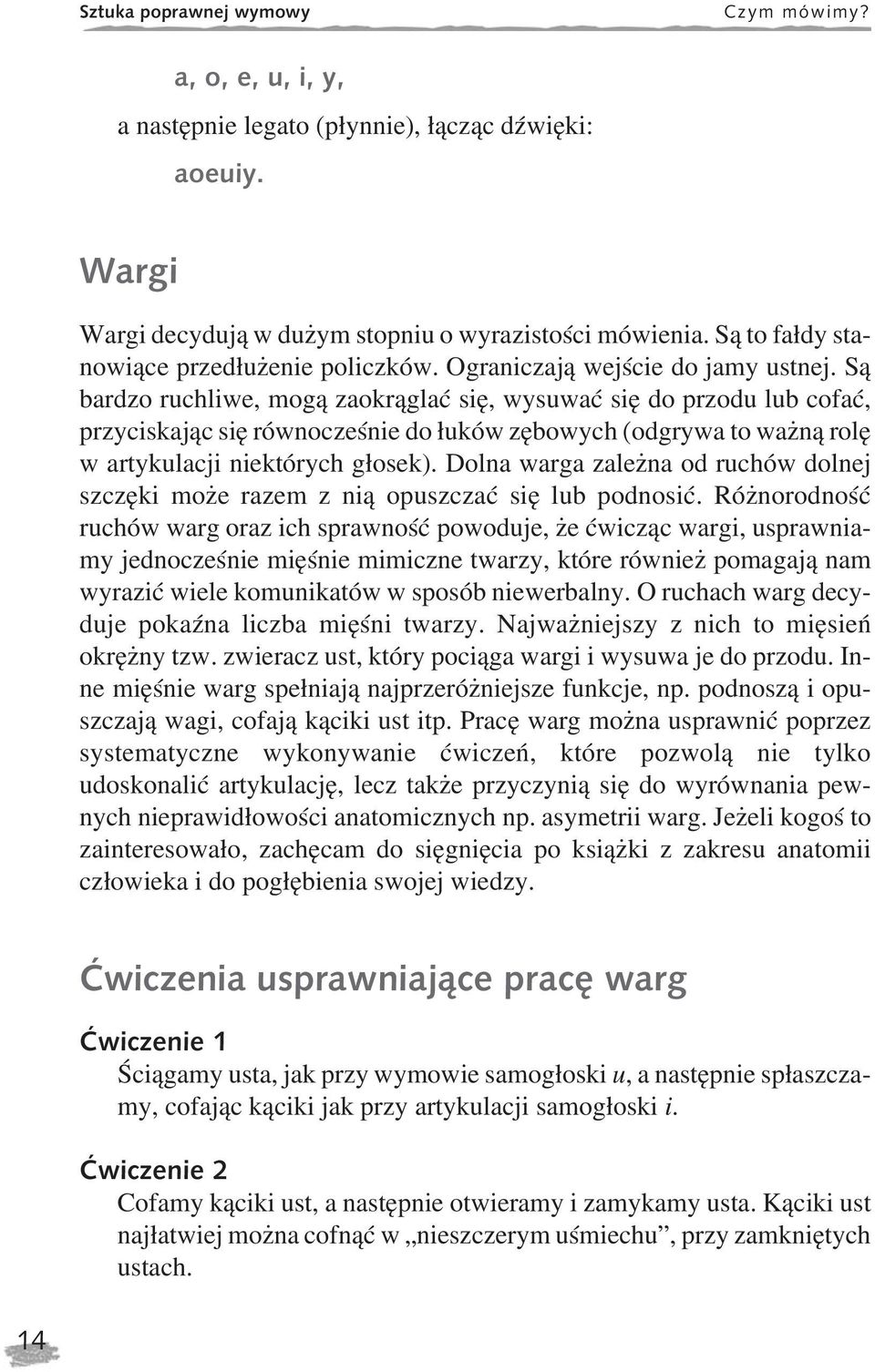 S¹ bardzo ruchliwe, mog¹ zaokr¹glaæ siê, wysuwaæ siê do przodu lub cofaæ, przyciskaj¹c siê równoczeœnie do ³uków zêbowych (odgrywa to wa n¹ rolê w artykulacji niektórych g³osek).