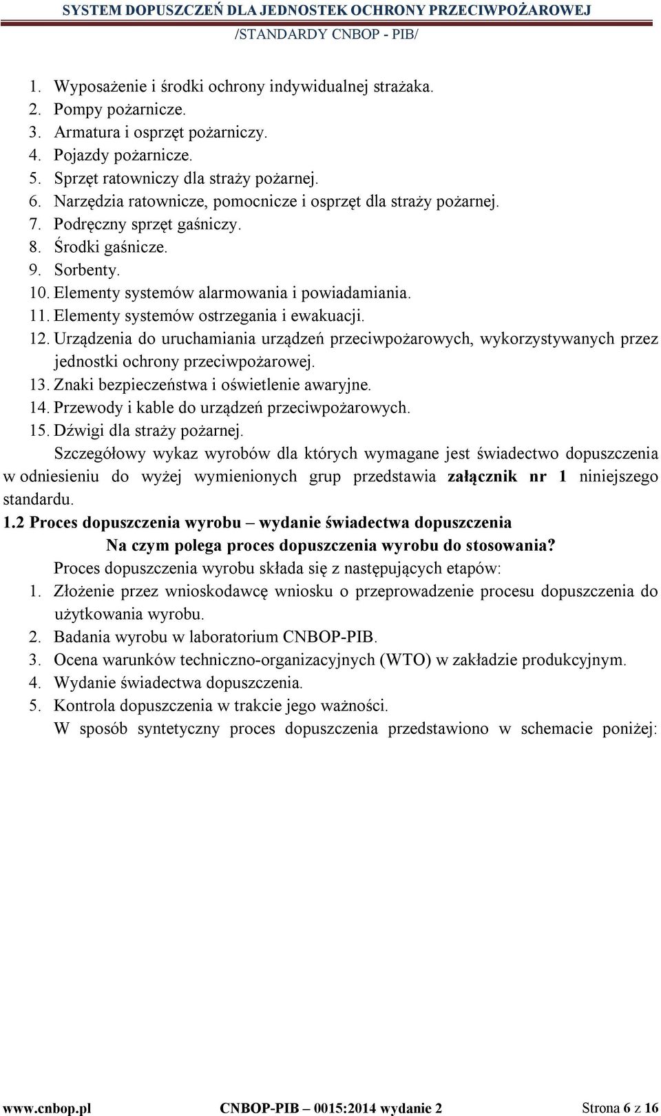 Elementy systemów ostrzegania i ewakuacji. 12. Urządzenia do uruchamiania urządzeń przeciwpożarowych, wykorzystywanych przez jednostki ochrony przeciwpożarowej. 13.