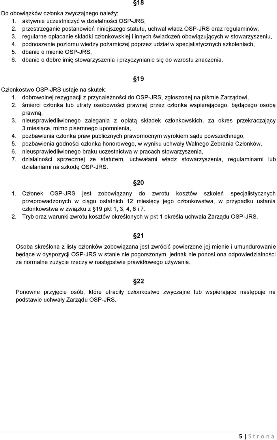 dbanie o mienie OSP-JRS, 6. dbanie o dobre imię stowarzyszenia i przyczynianie się do wzrostu znaczenia. 19 Członkostwo OSP-JRS ustaje na skutek: 1.