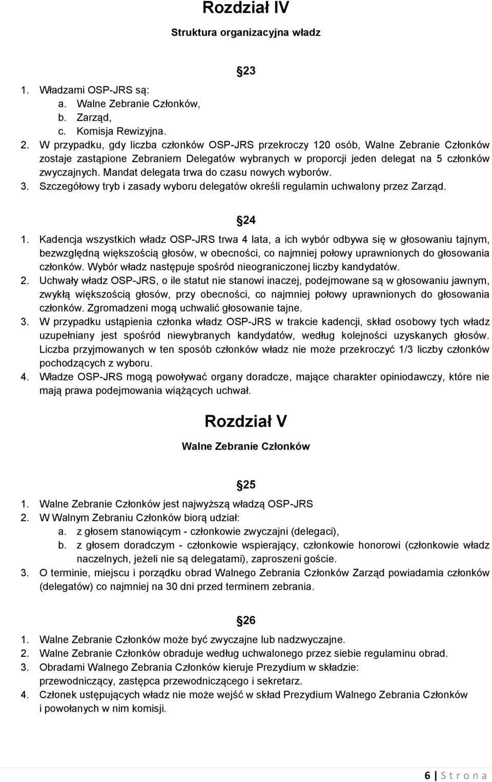 W przypadku, gdy liczba członków OSP-JRS przekroczy 120 osób, Walne Zebranie Członków zostaje zastąpione Zebraniem Delegatów wybranych w proporcji jeden delegat na 5 członków zwyczajnych.