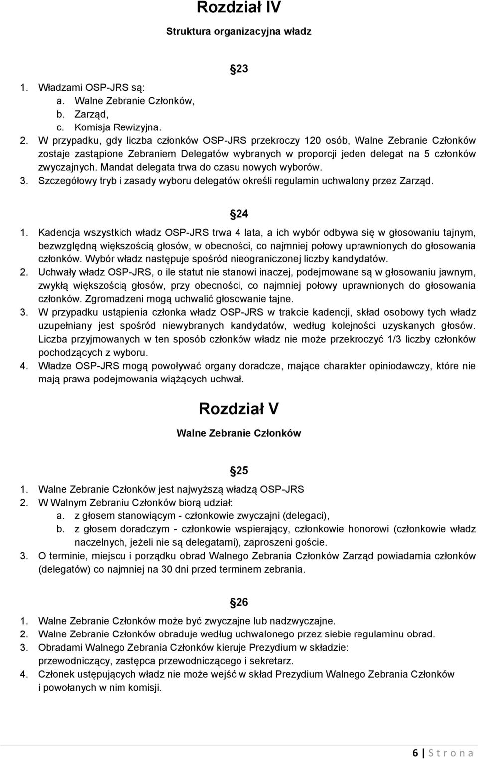 W przypadku, gdy liczba członków OSP-JRS przekroczy 120 osób, Walne Zebranie Członków zostaje zastąpione Zebraniem Delegatów wybranych w proporcji jeden delegat na 5 członków zwyczajnych.