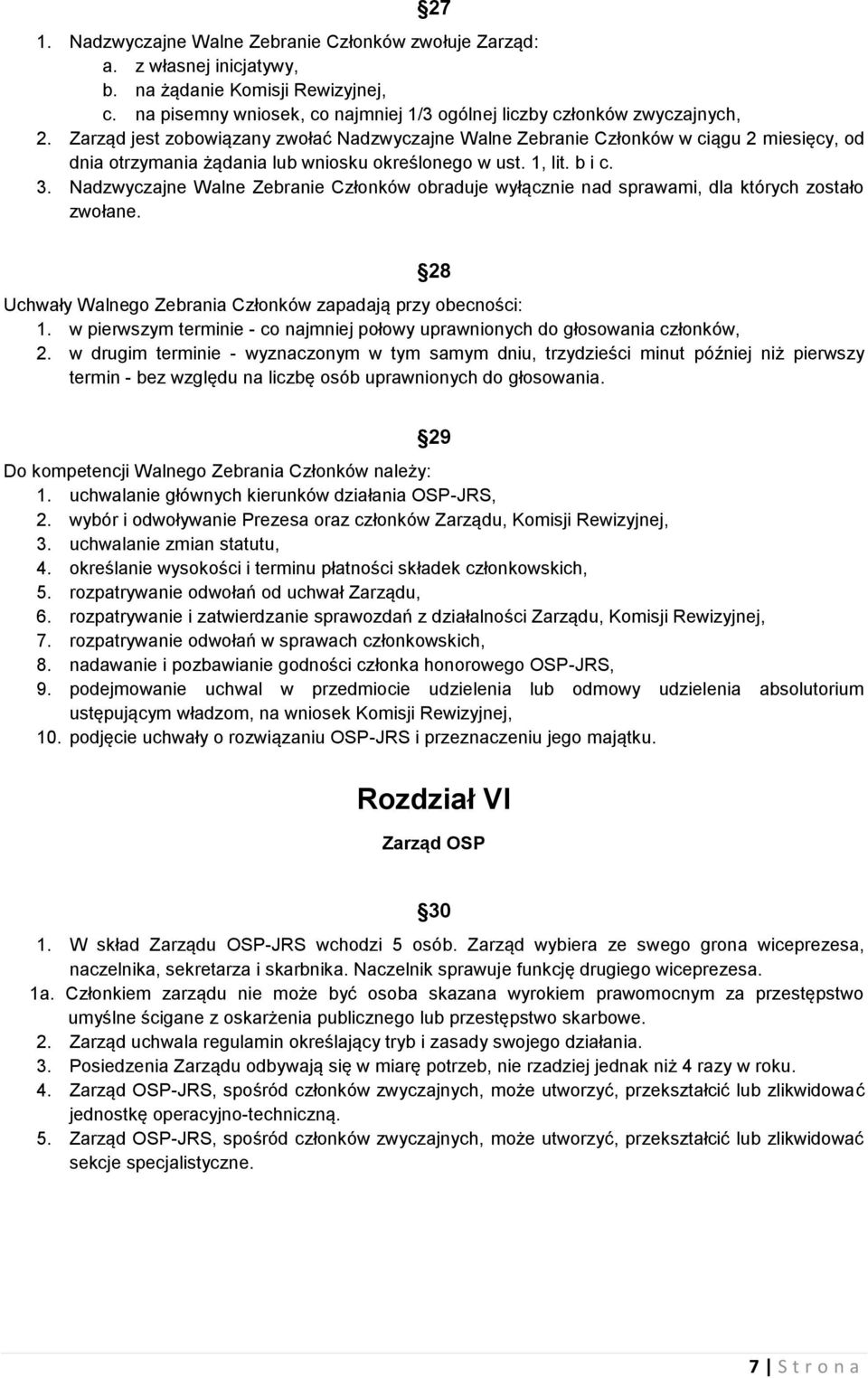 Nadzwyczajne Walne Zebranie Członków obraduje wyłącznie nad sprawami, dla których zostało zwołane. 28 Uchwały Walnego Zebrania Członków zapadają przy obecności: 1.