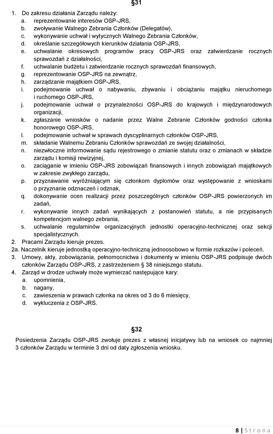 uchwalanie budżetu i zatwierdzanie rocznych sprawozdań finansowych, g. reprezentowanie OSP-JRS na zewnątrz, h. zarządzanie majątkiem OSP-JRS, i.