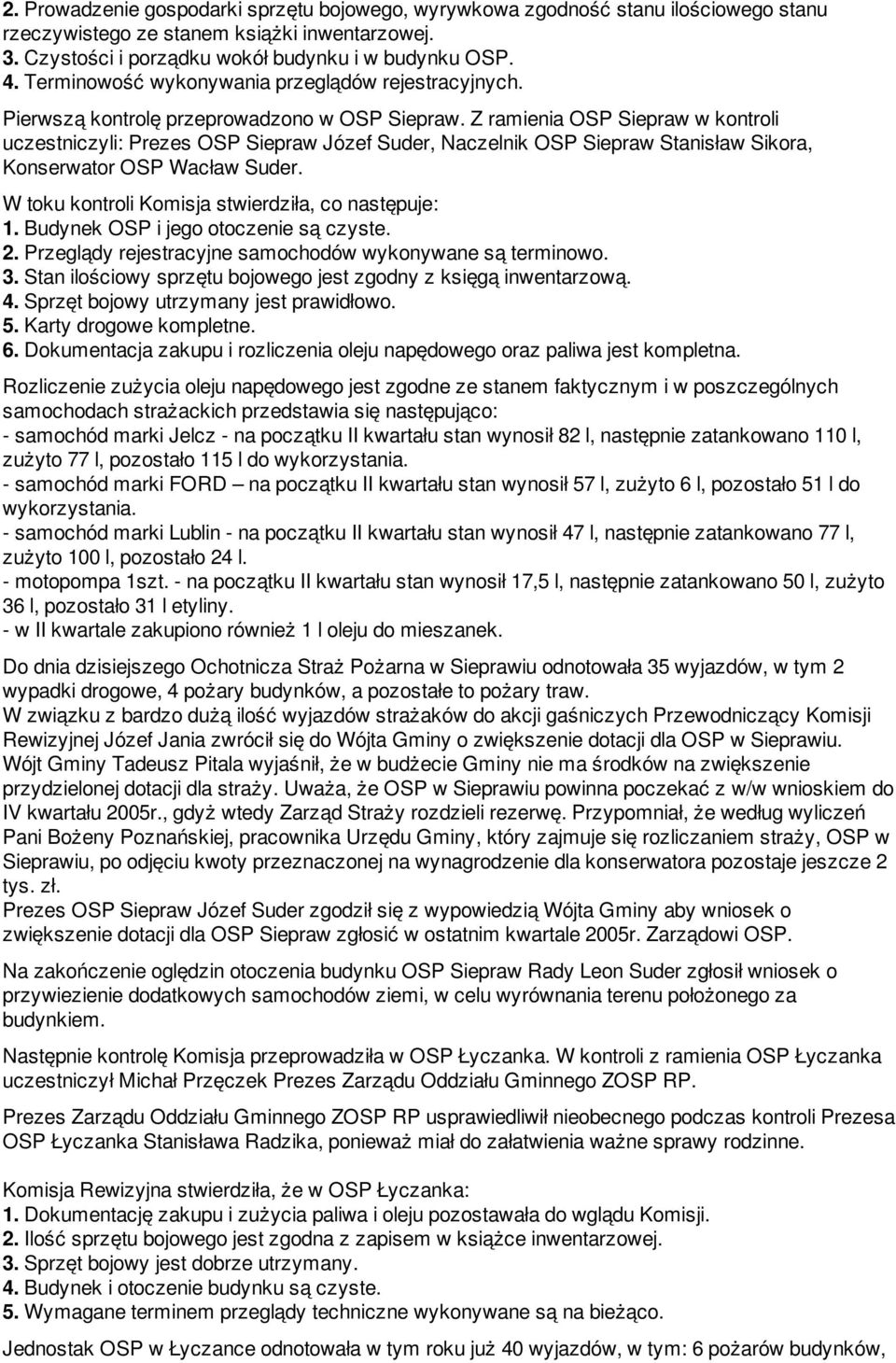 Z ramienia OSP Siepraw w kontroli uczestniczyli: Prezes OSP Siepraw Józef Suder, Naczelnik OSP Siepraw Stanisław Sikora, Konserwator OSP Wacław Suder.