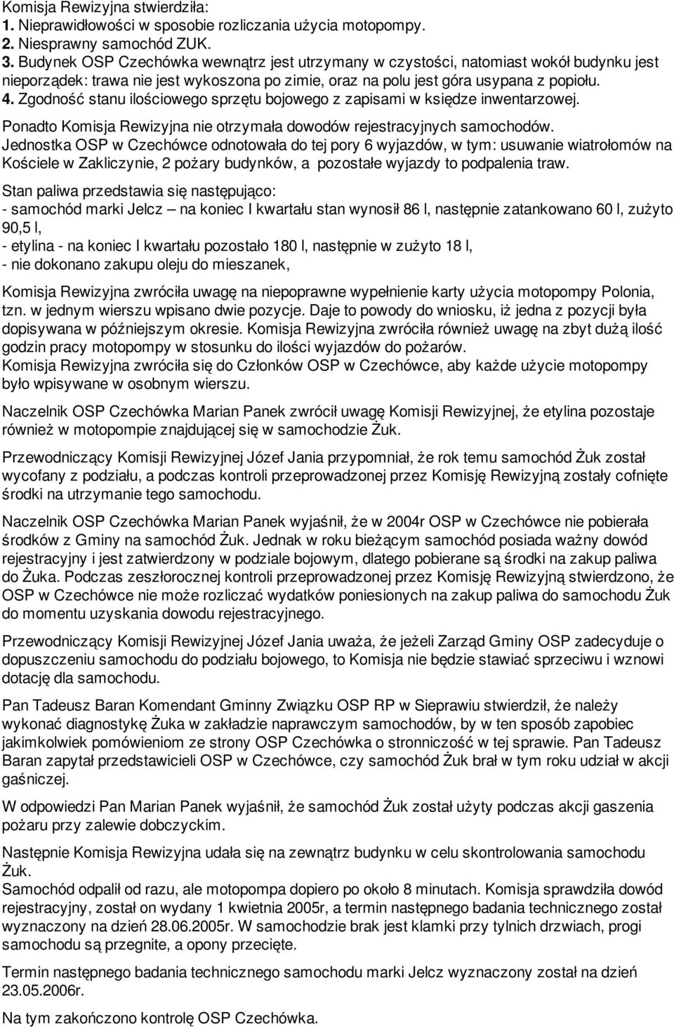 Zgodność stanu ilościowego sprzętu bojowego z zapisami w księdze inwentarzowej. Ponadto Komisja Rewizyjna nie otrzymała dowodów rejestracyjnych samochodów.