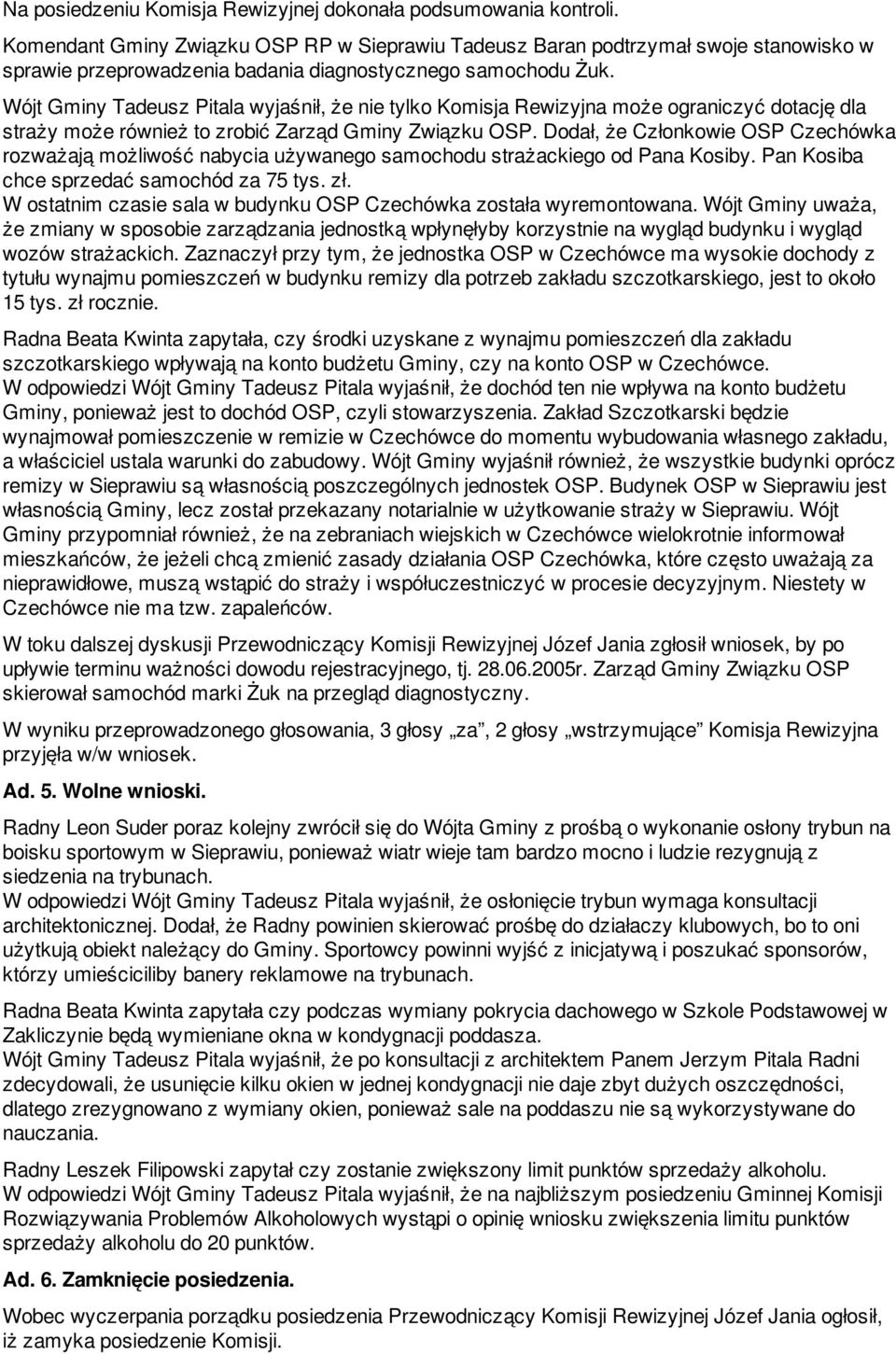 Wójt Gminy Tadeusz Pitala wyjaśnił, że nie tylko Komisja Rewizyjna może ograniczyć dotację dla straży może również to zrobić Zarząd Gminy Związku OSP.