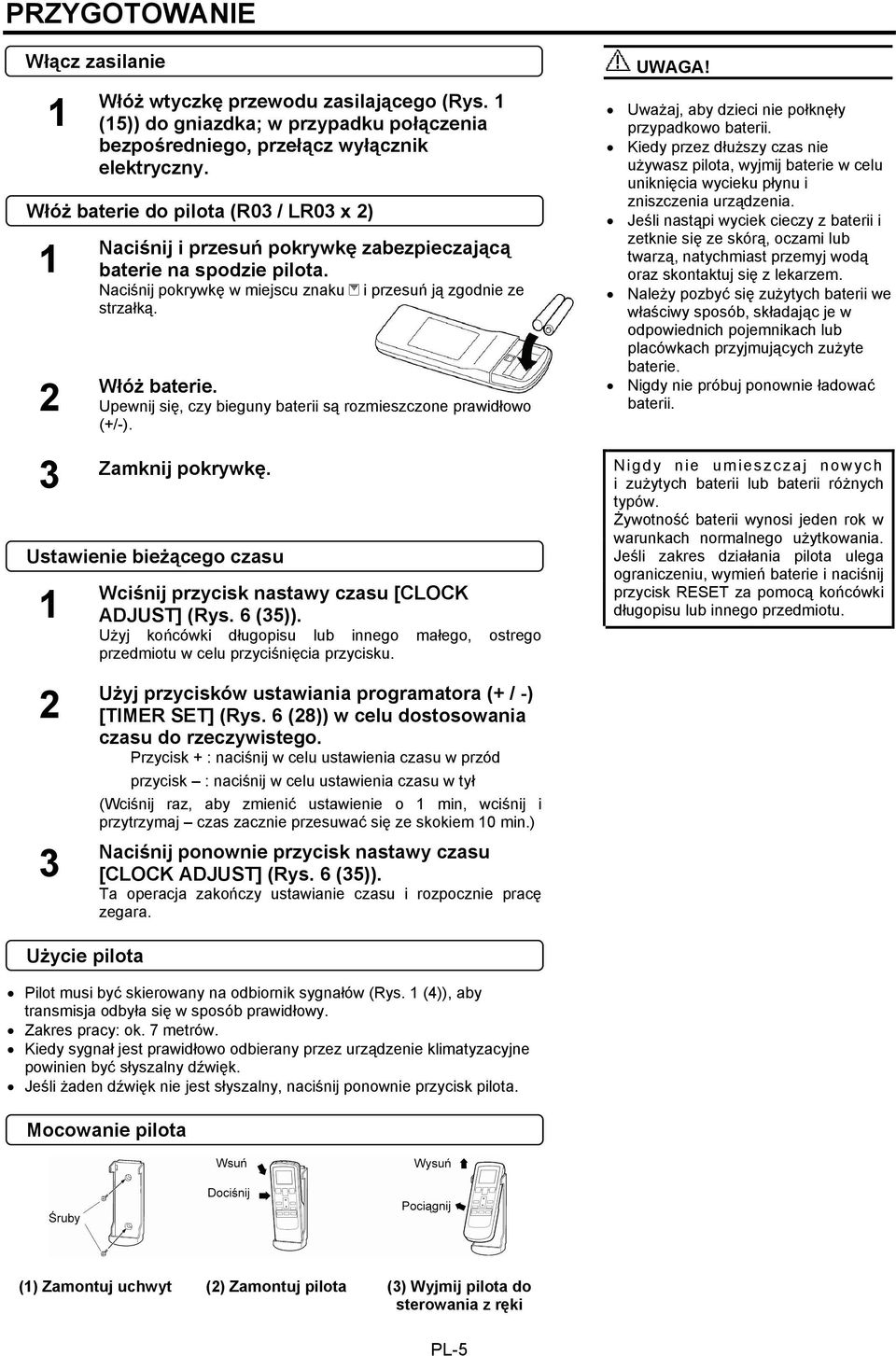 Upewnij się, czy bieguny baterii są rozmieszczone prawidłowo (+/-). UWAGA! Uważaj, aby dzieci nie połknęły przypadkowo baterii.