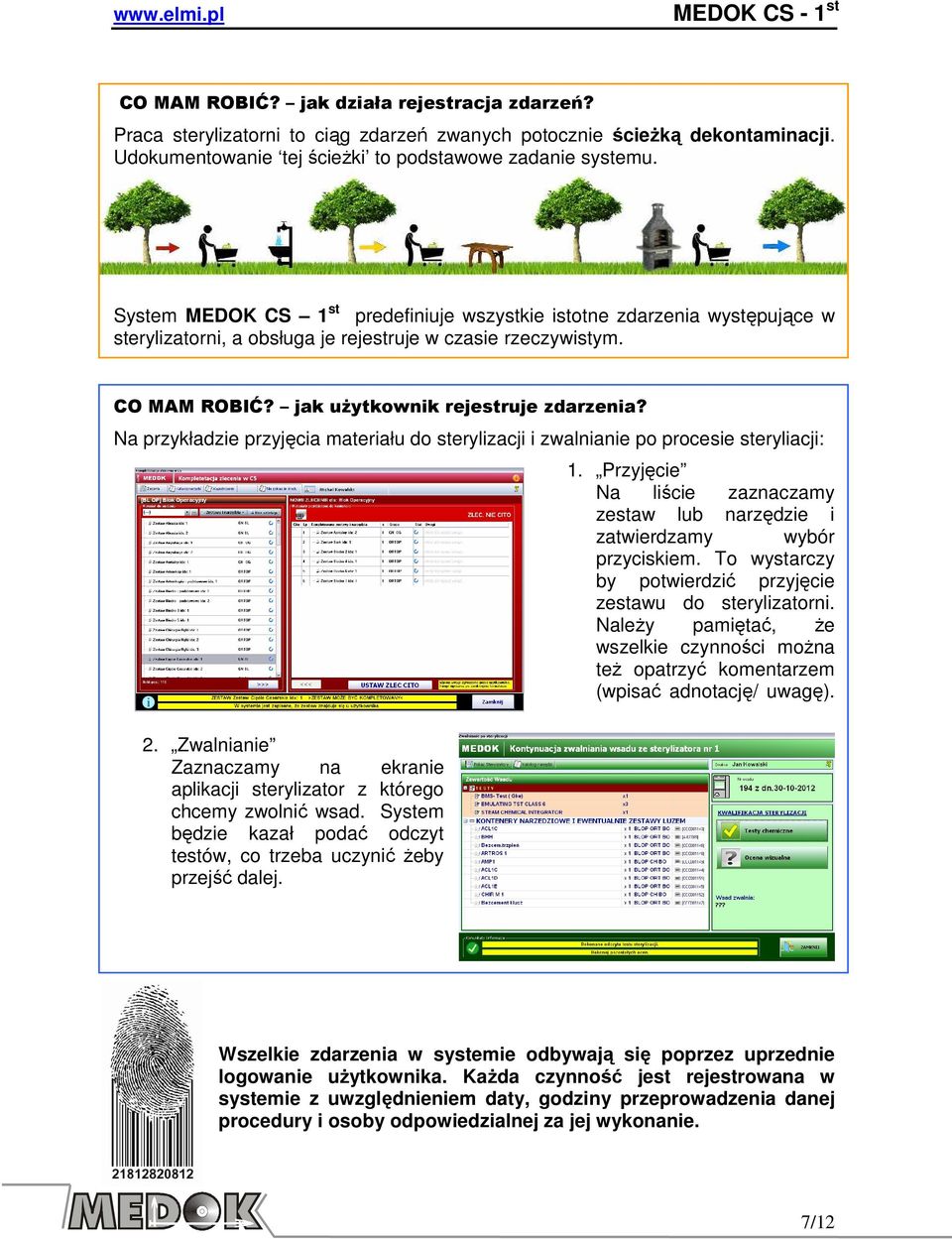 Na przykładzie przyjęcia materiału do sterylizacji i zwalnianie po procesie steryliacji: 1. Przyjęcie Na liście zaznaczamy zestaw lub narzędzie i zatwierdzamy wybór przyciskiem.