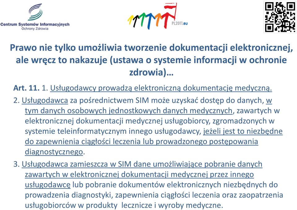 Usługodawca za pośrednictwem SIM może uzyskać dostęp do danych, w tym danych osobowych jednostkowych danych medycznych, zawartych w elektronicznej dokumentacji medycznej usługobiorcy, zgromadzonych w