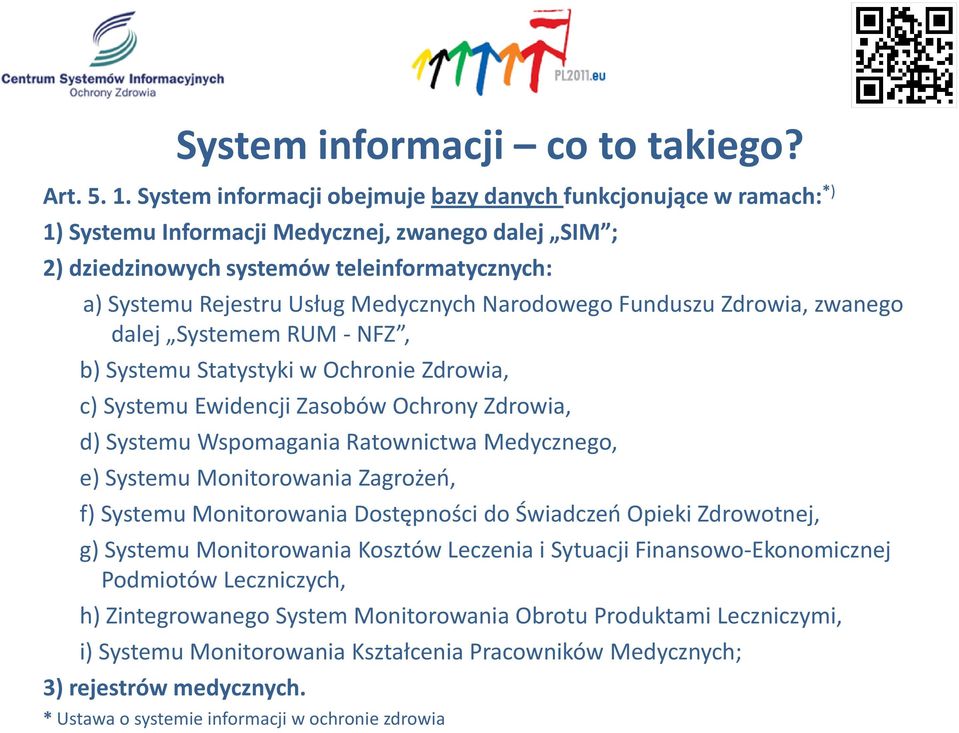 Medycznych Narodowego Funduszu Zdrowia, zwanego dalej Systemem RUM - NFZ, b) Systemu Statystyki w Ochronie Zdrowia, c) Systemu Ewidencji Zasobów Ochrony Zdrowia, d) Systemu Wspomagania Ratownictwa