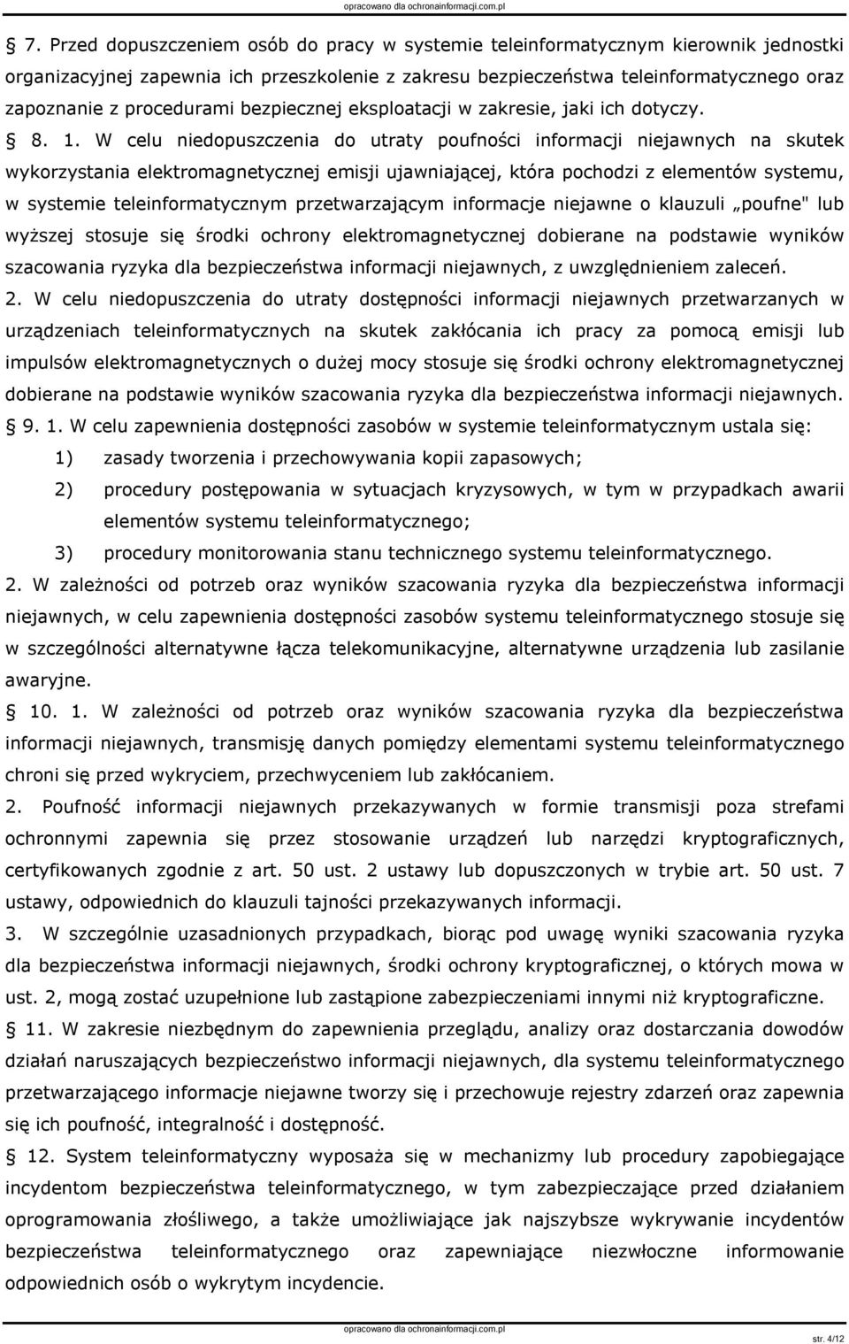 W celu niedopuszczenia do utraty poufności informacji niejawnych na skutek wykorzystania elektromagnetycznej emisji ujawniającej, która pochodzi z elementów systemu, w systemie teleinformatycznym